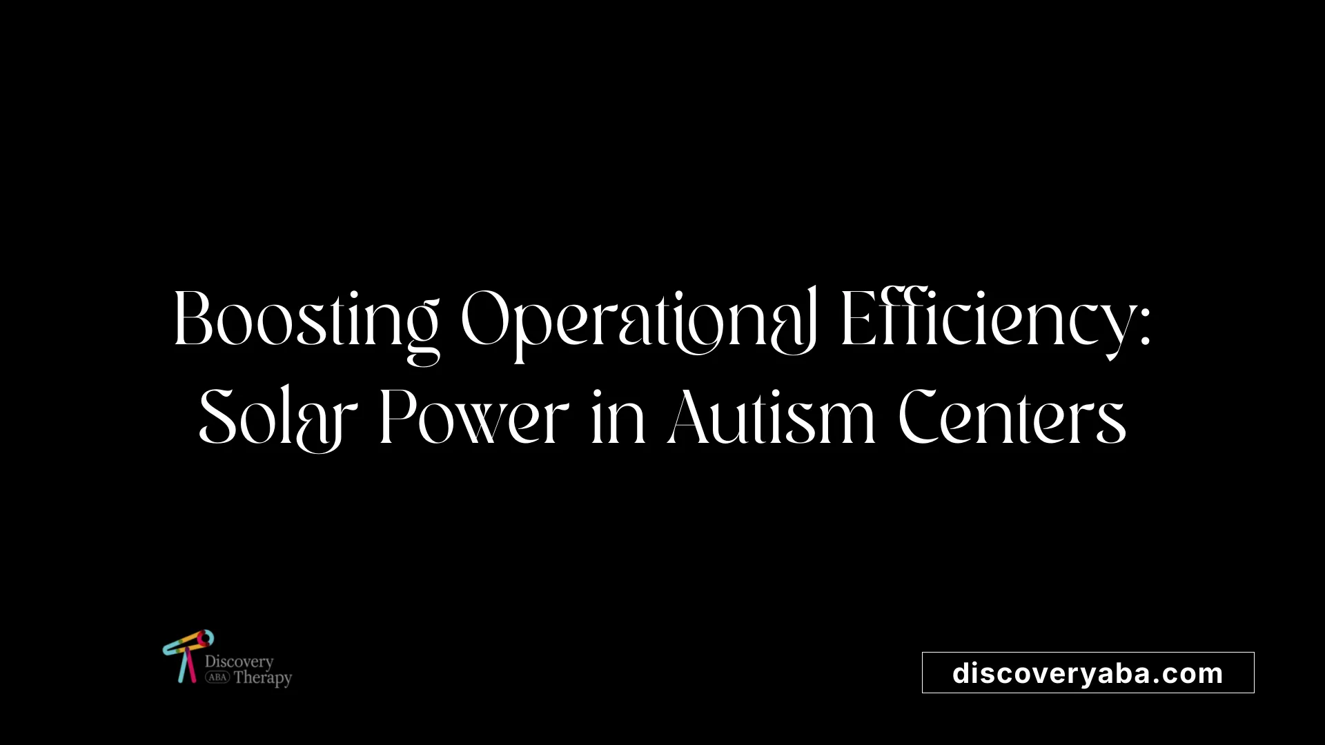 Boosting Operational Efficiency: Solar Power in Autism Centers