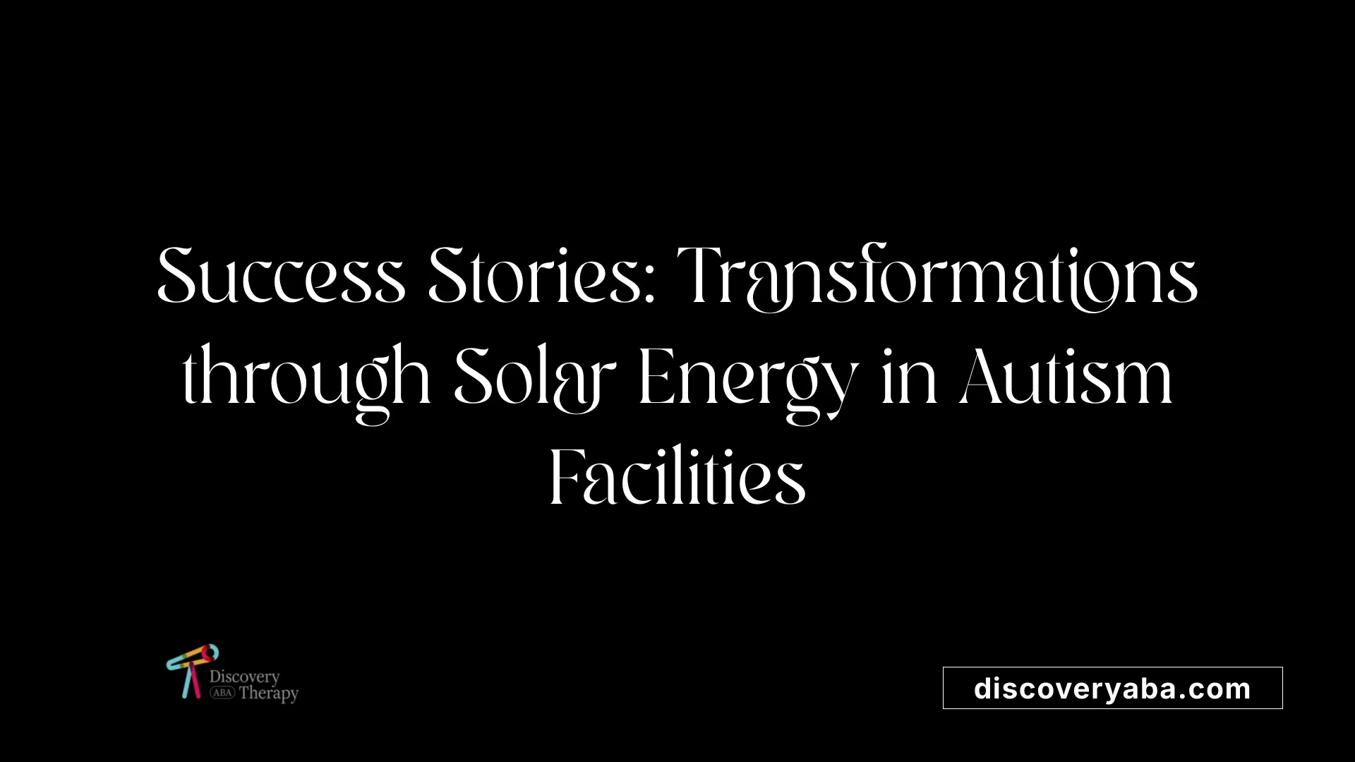 Success Stories: Transformations through Solar Energy in Autism Facilities