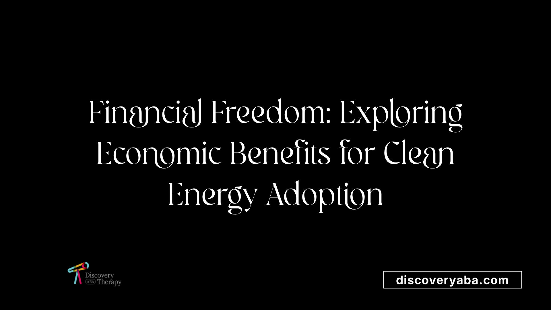 Financial Freedom: Exploring Economic Benefits for Clean Energy Adoption
