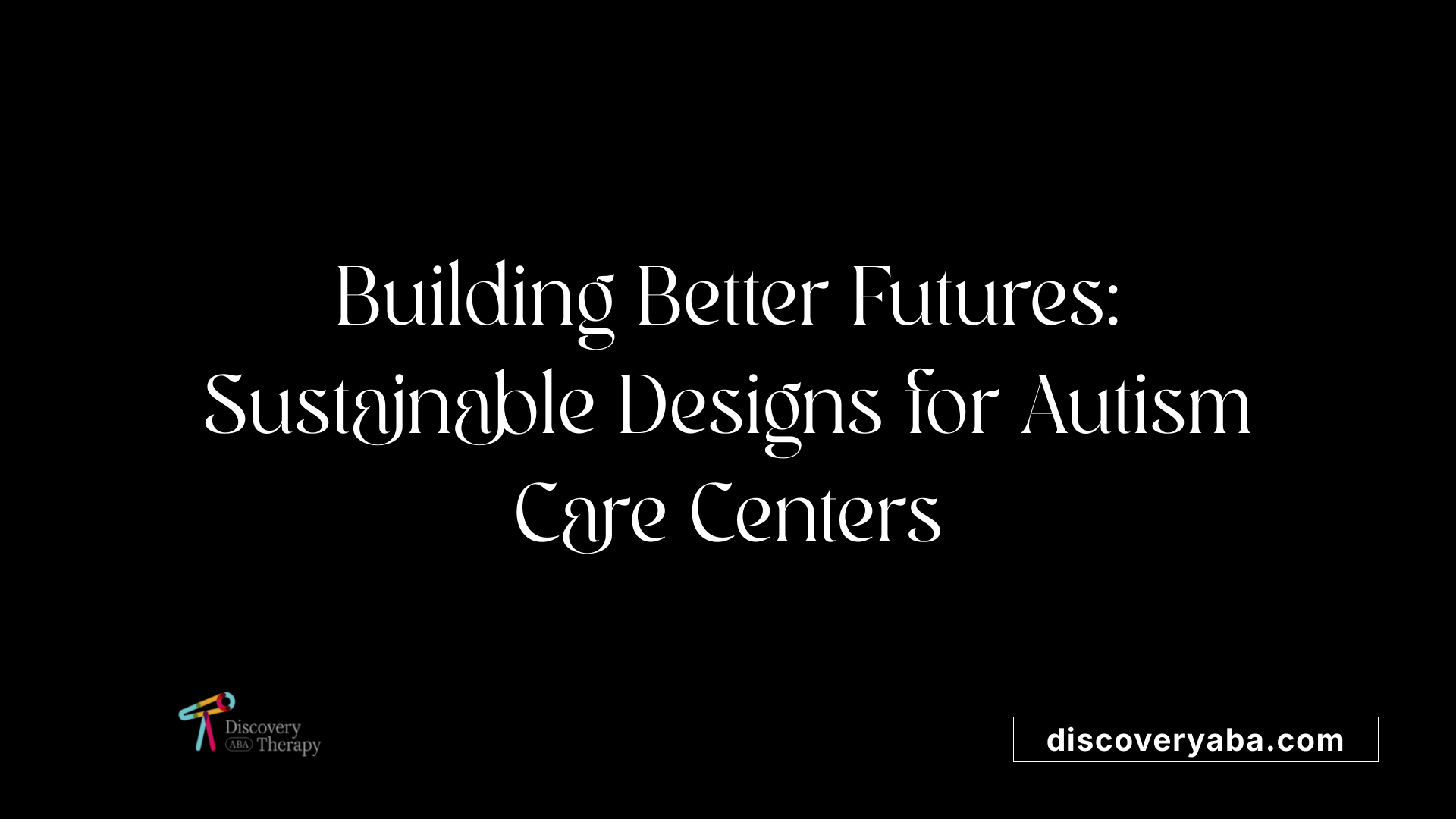 Building Better Futures: Sustainable Designs for Autism Care Centers