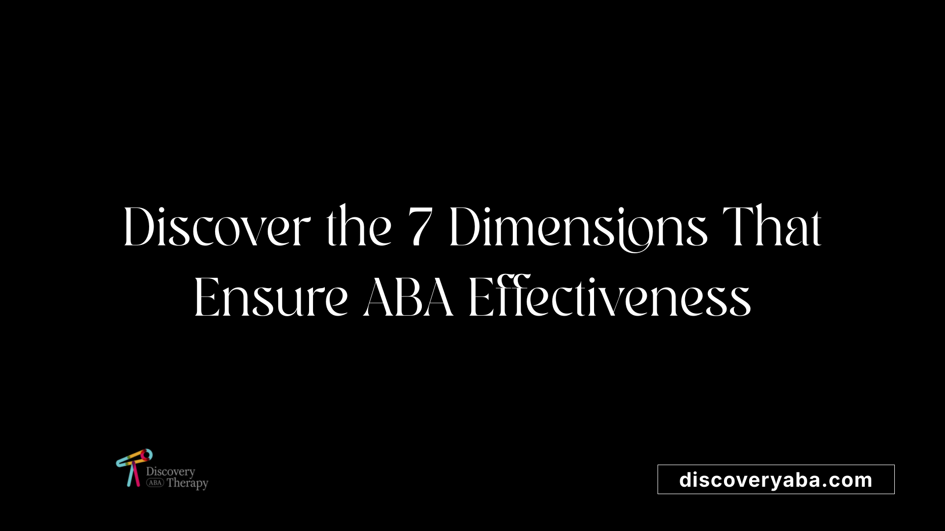 Discover the 7 Dimensions That Ensure ABA Effectiveness