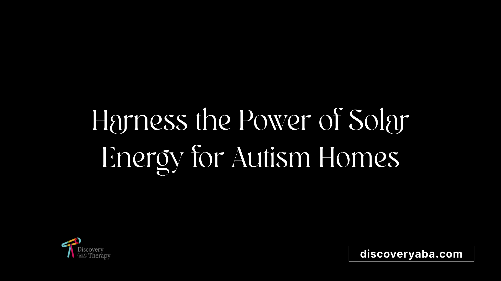 Harness the Power of Solar Energy for Autism Homes