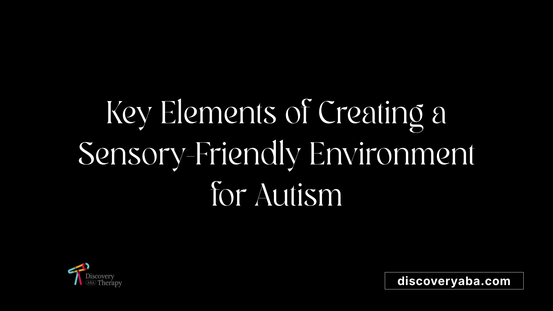 Key Elements of Creating a Sensory-Friendly Environment for Autism
