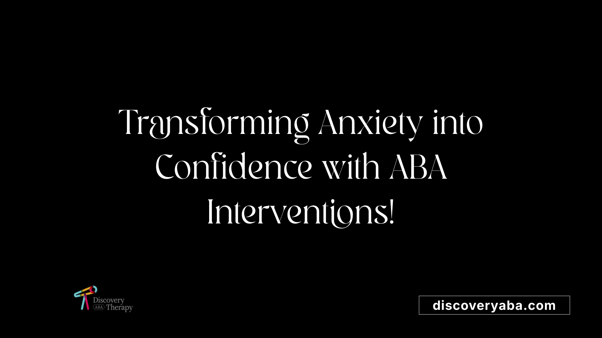 Transforming Anxiety into Confidence with ABA Interventions!