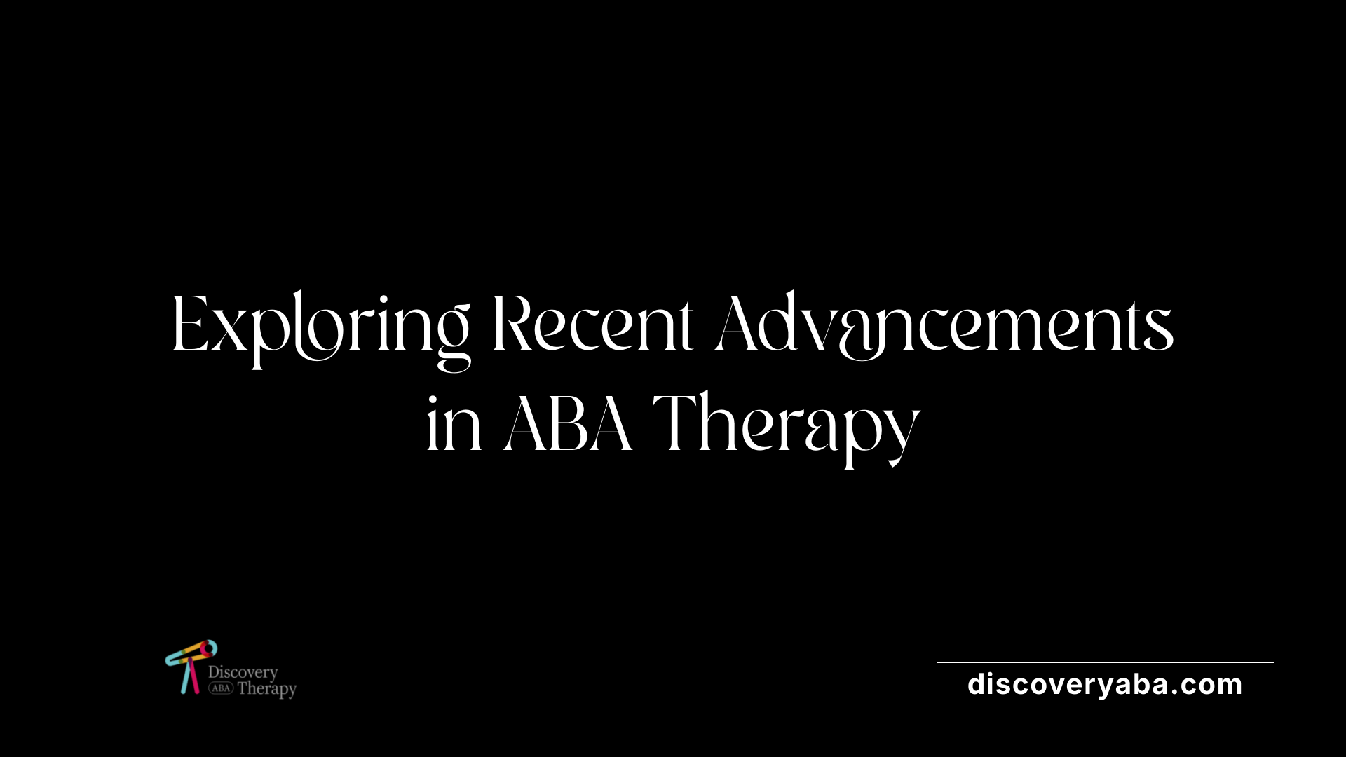 Exploring Recent Advancements in ABA Therapy