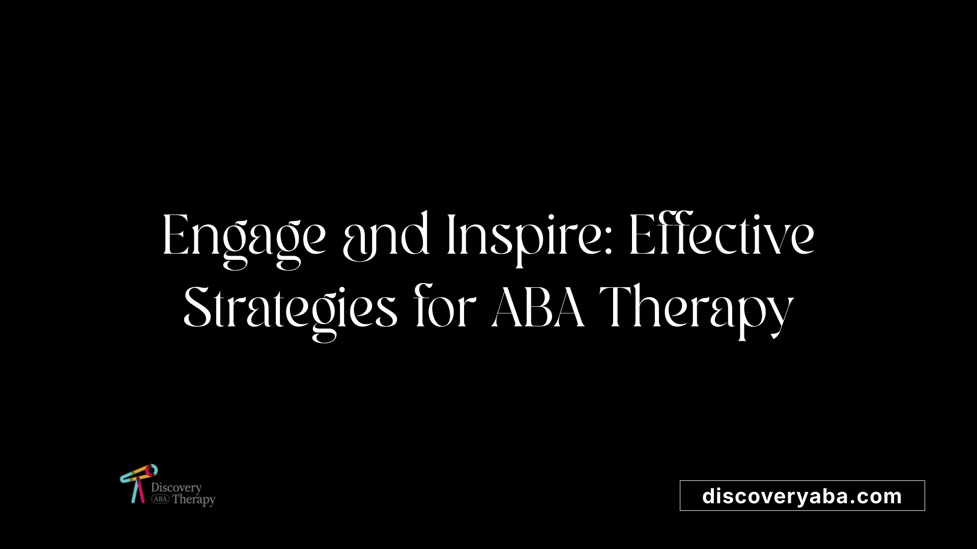 Engage and Inspire: Effective Strategies for ABA Therapy
