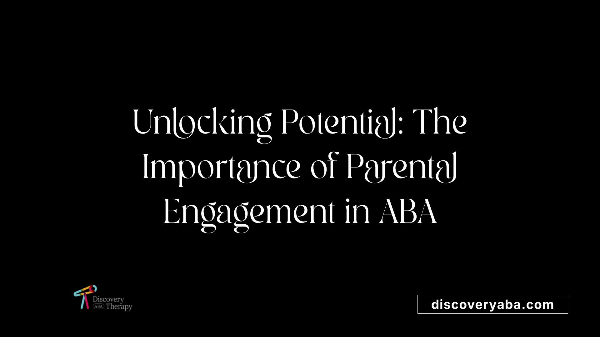 Unlocking Potential: The Importance of Parental Engagement in ABA