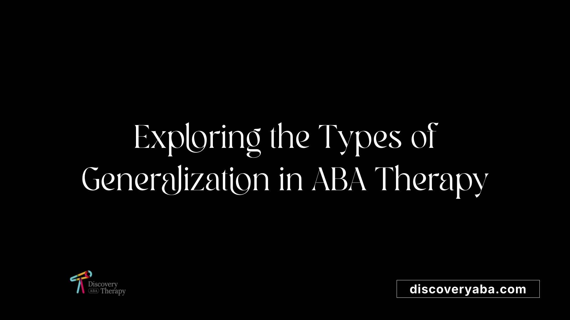 Exploring the Types of Generalization in ABA Therapy