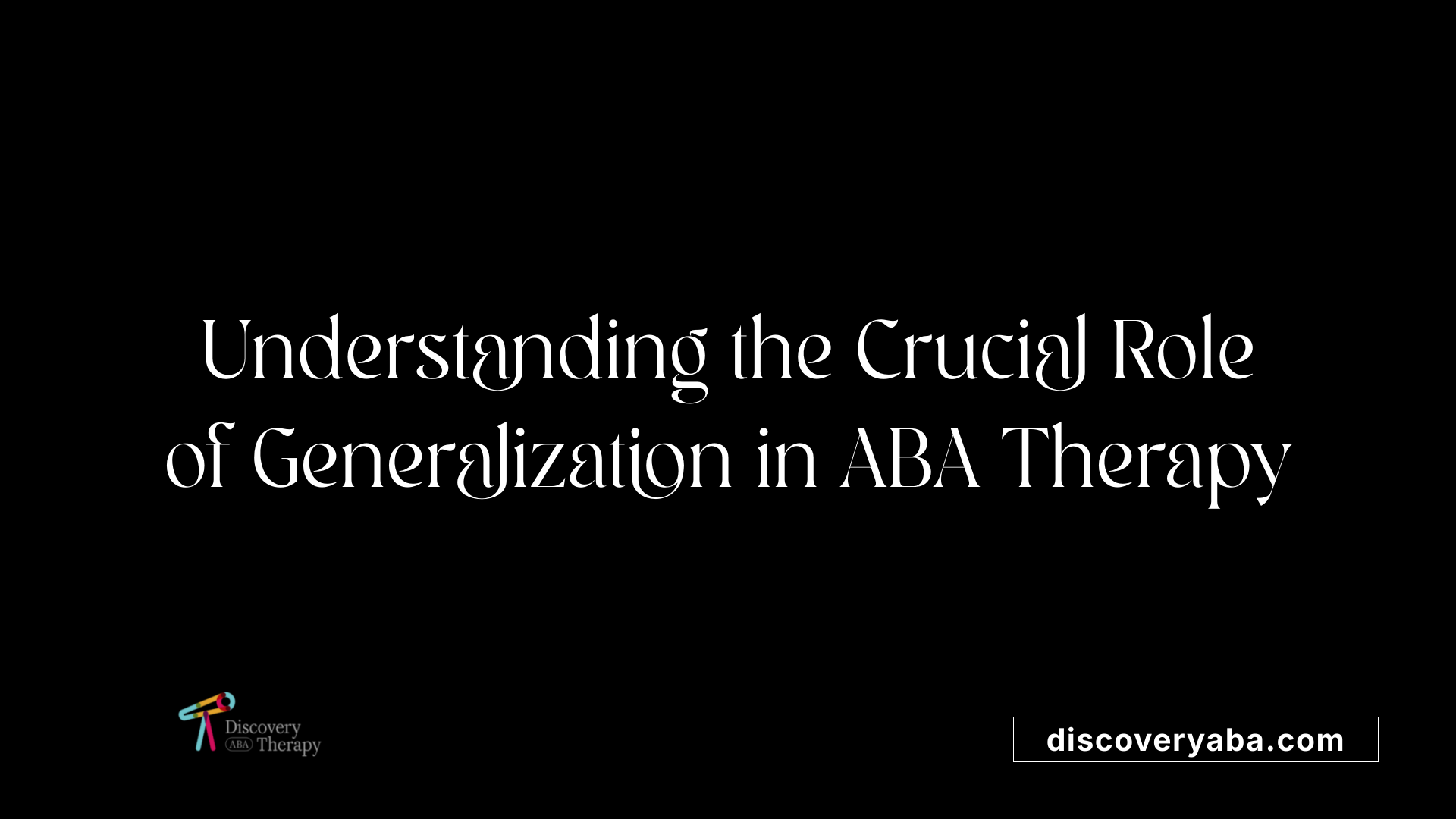 Understanding the Crucial Role of Generalization in ABA Therapy