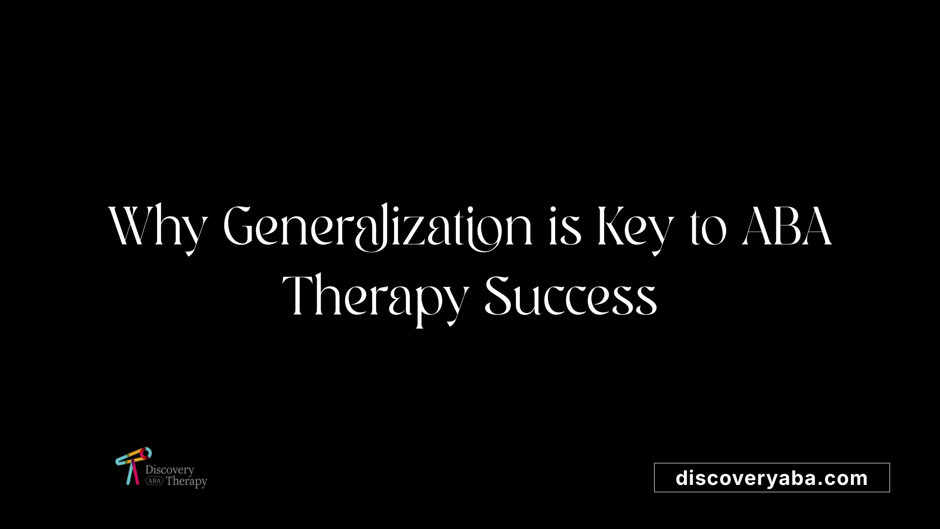 Why Generalization is Key to ABA Therapy Success