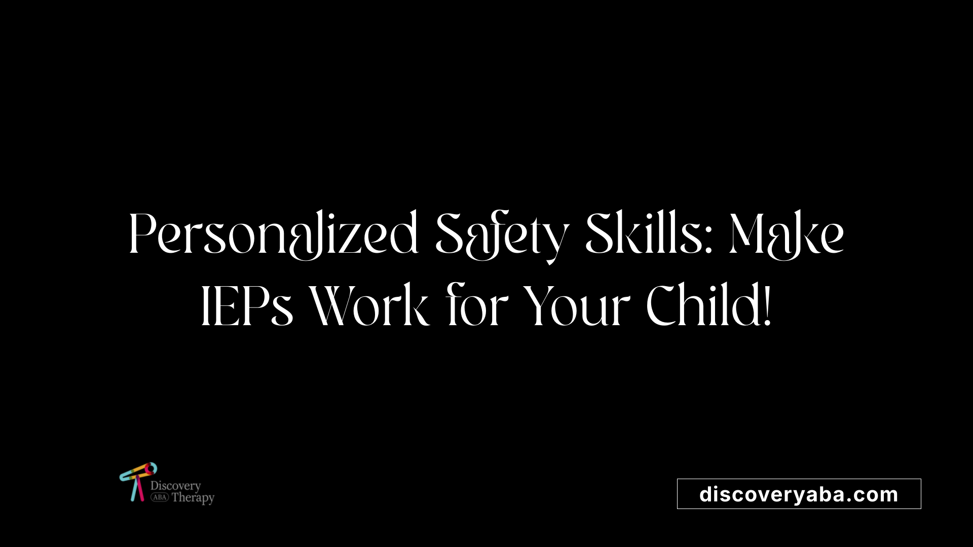 Personalized Safety Skills: Make IEPs Work for Your Child!