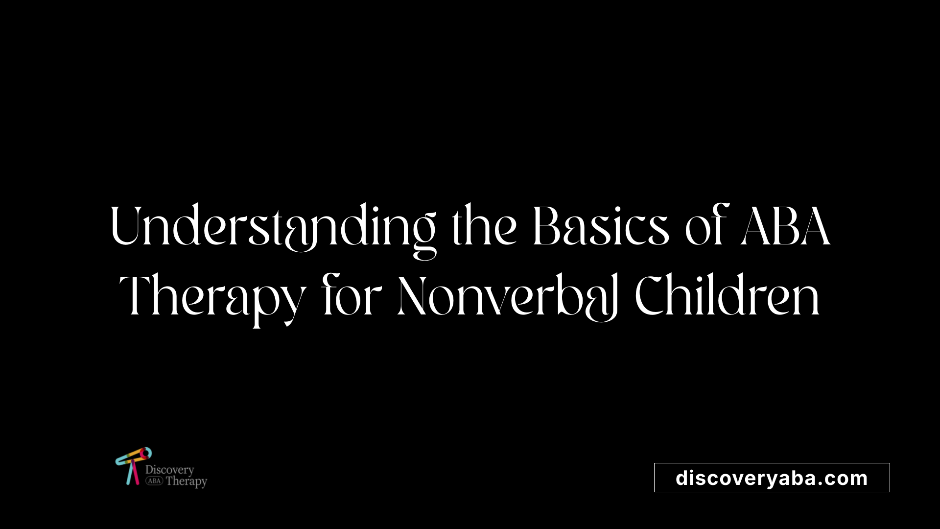 Understanding the Basics of ABA Therapy for Nonverbal Children