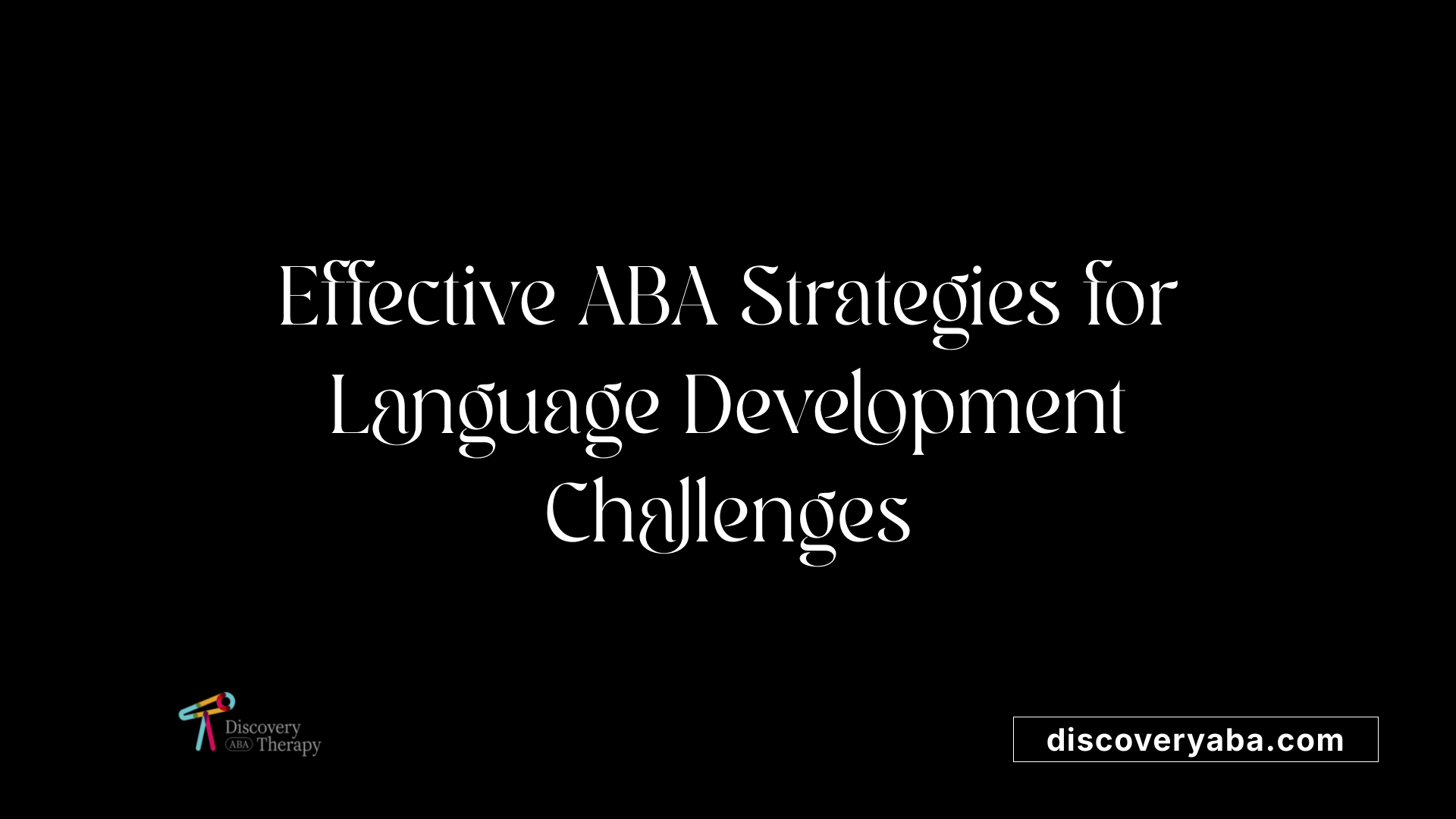 Effective ABA Strategies for Language Development Challenges