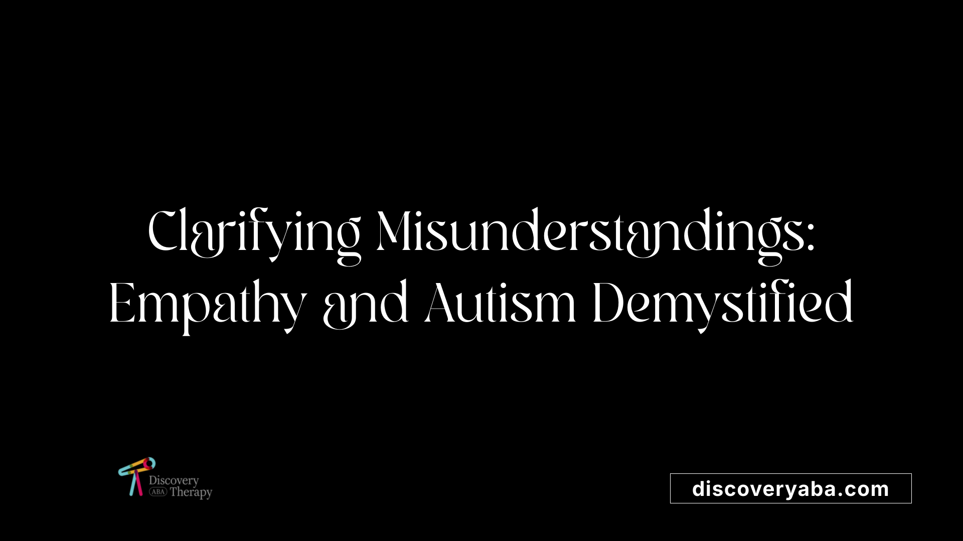 Clarifying Misunderstandings: Empathy and Autism Demystified
