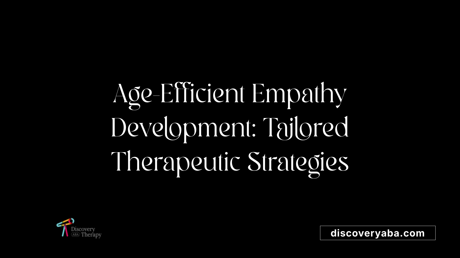 Age-Efficient Empathy Development: Tailored Therapeutic Strategies