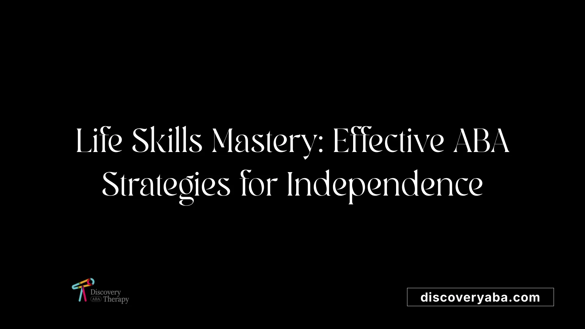 Life Skills Mastery: Effective ABA Strategies for Independence