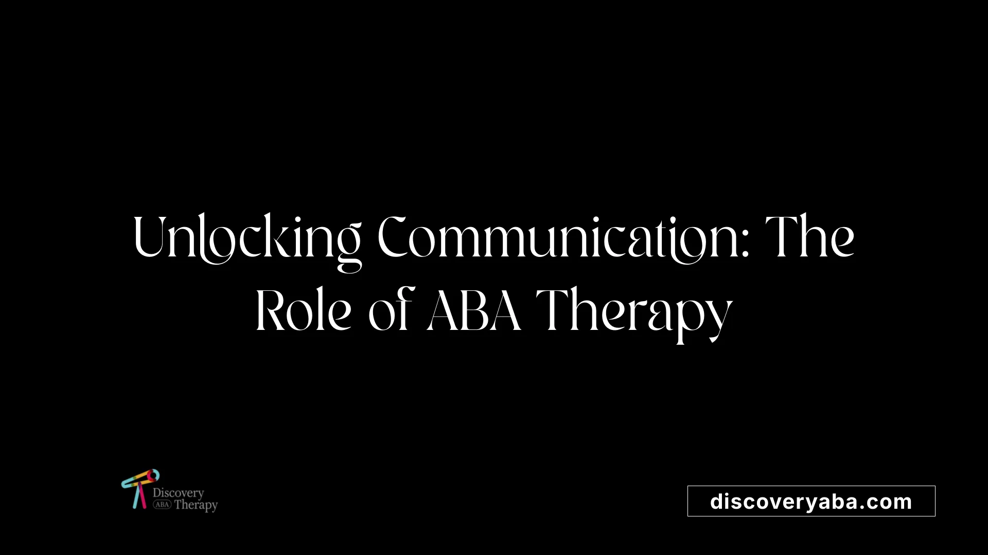 Unlocking Communication: The Role of ABA Therapy