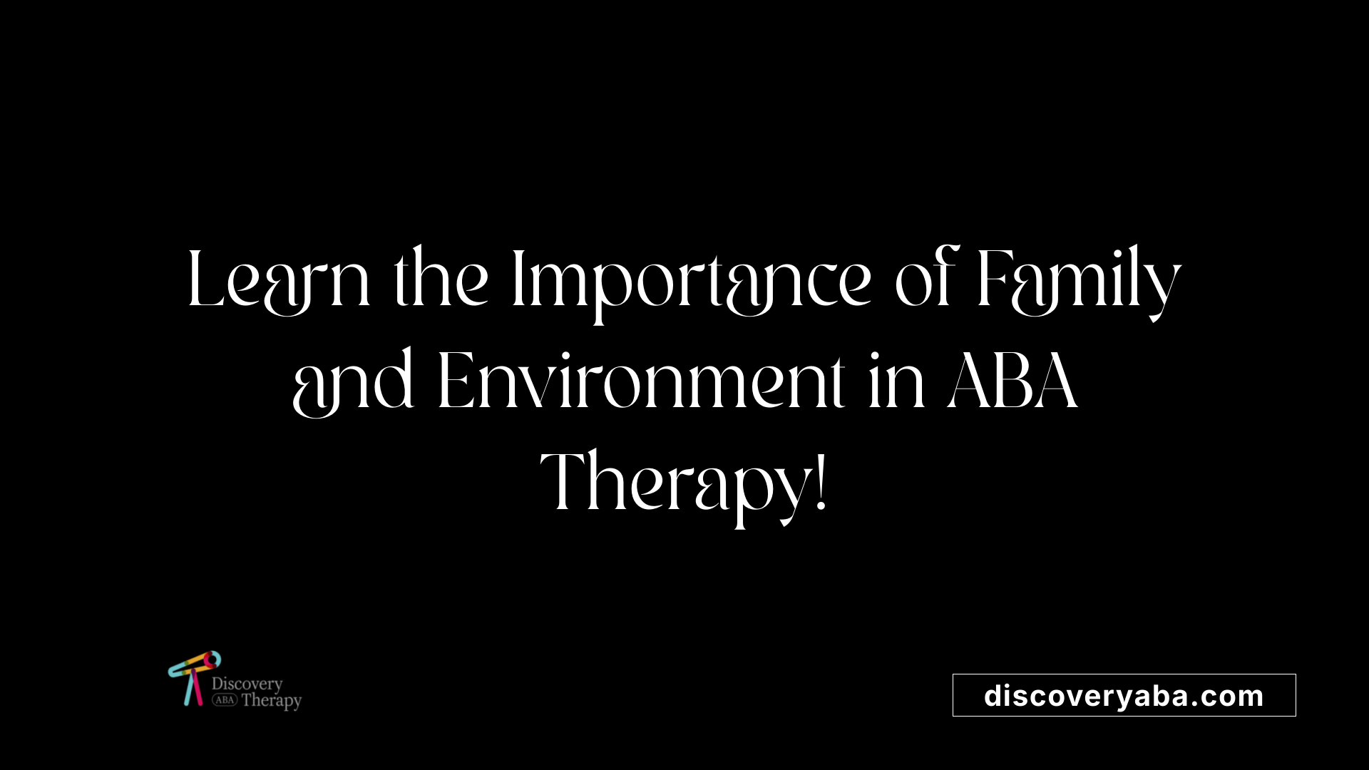 Learn the Importance of Family and Environment in ABA Therapy!