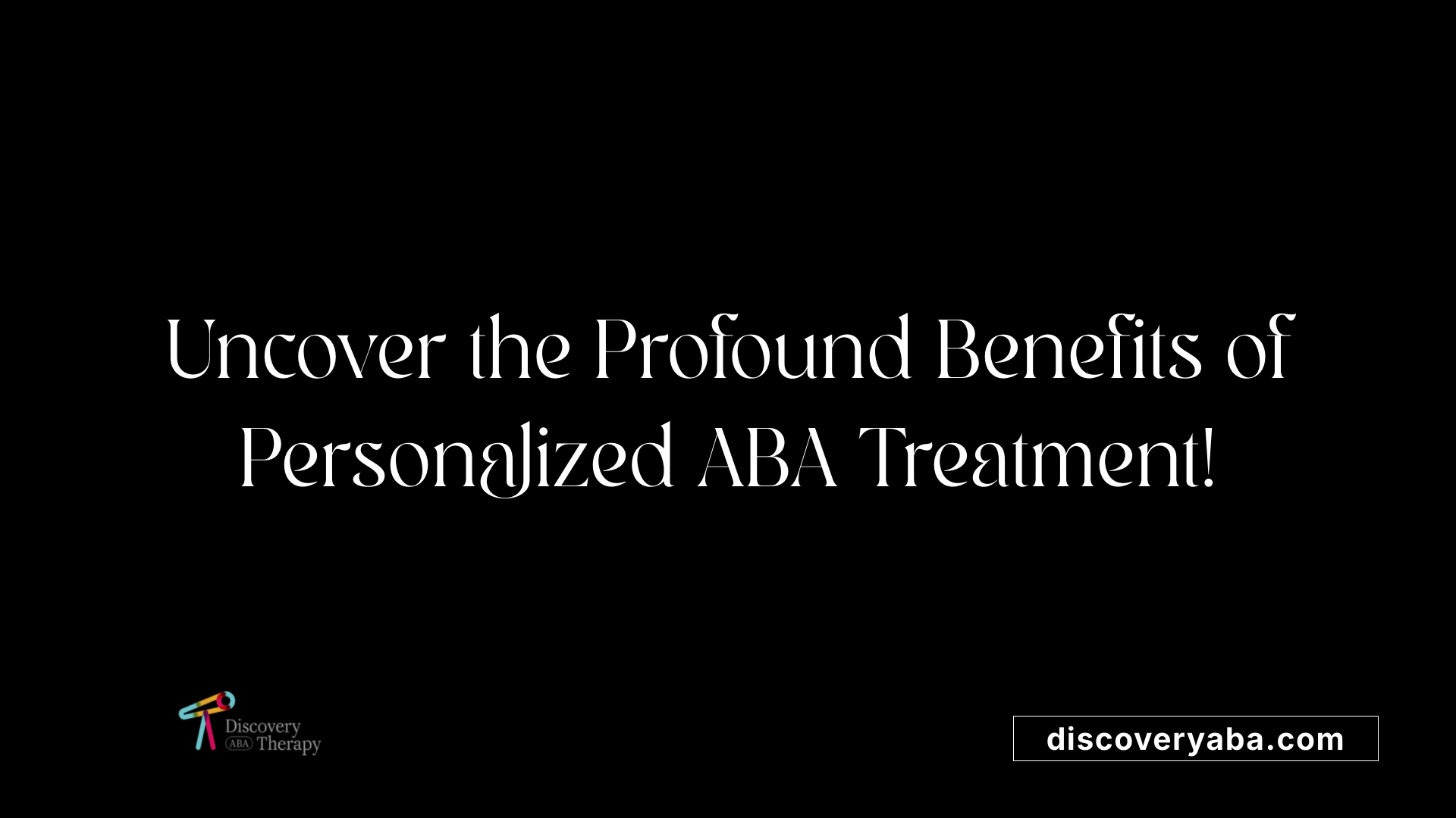 Uncover the Profound Benefits of Personalized ABA Treatment!