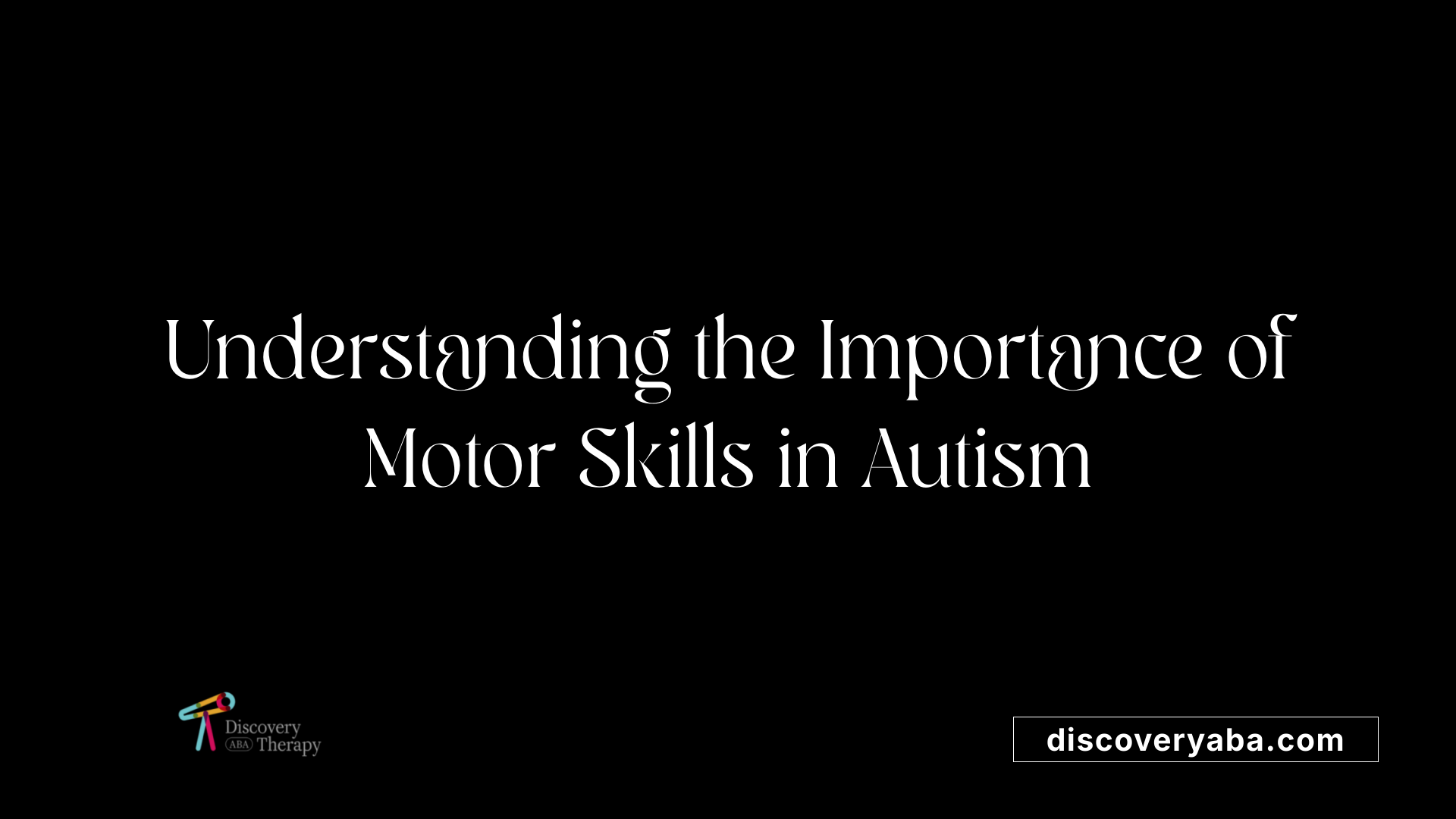 Understanding the Importance of Motor Skills in Autism