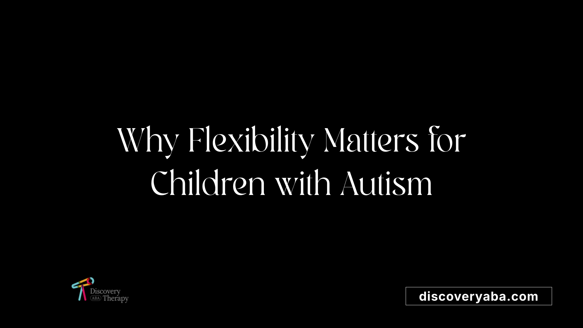 Why Flexibility Matters for Children with Autism