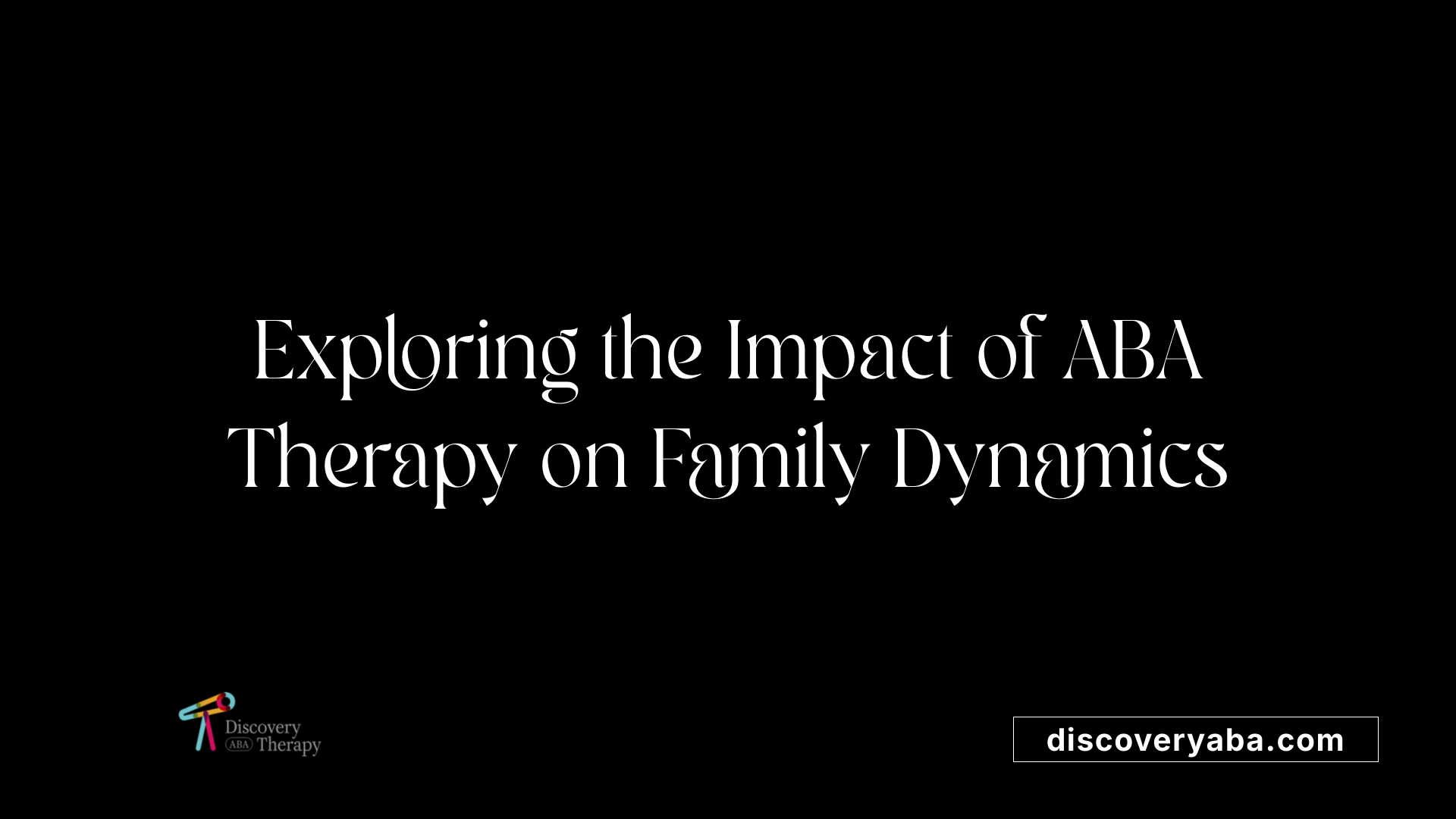 Exploring the Impact of ABA Therapy on Family Dynamics