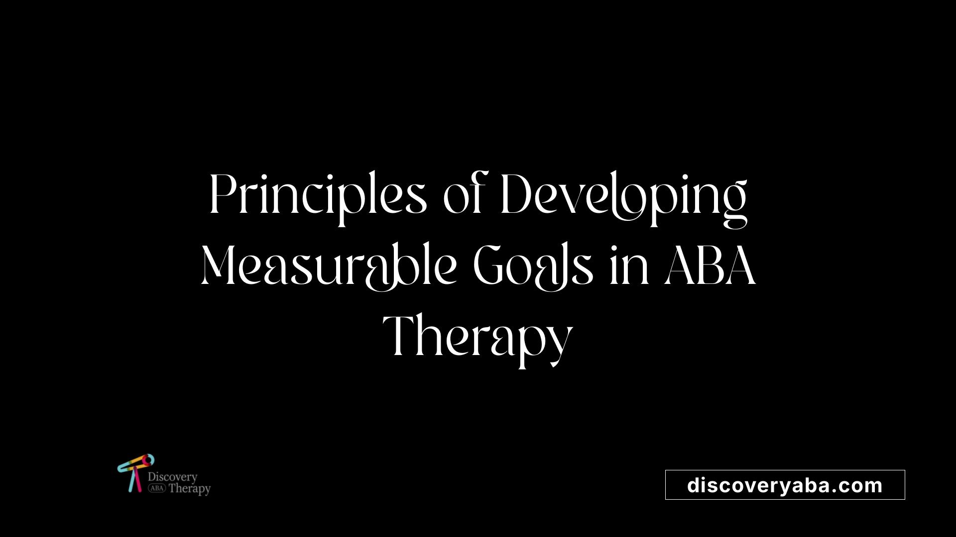 Principles of Developing Measurable Goals in ABA Therapy