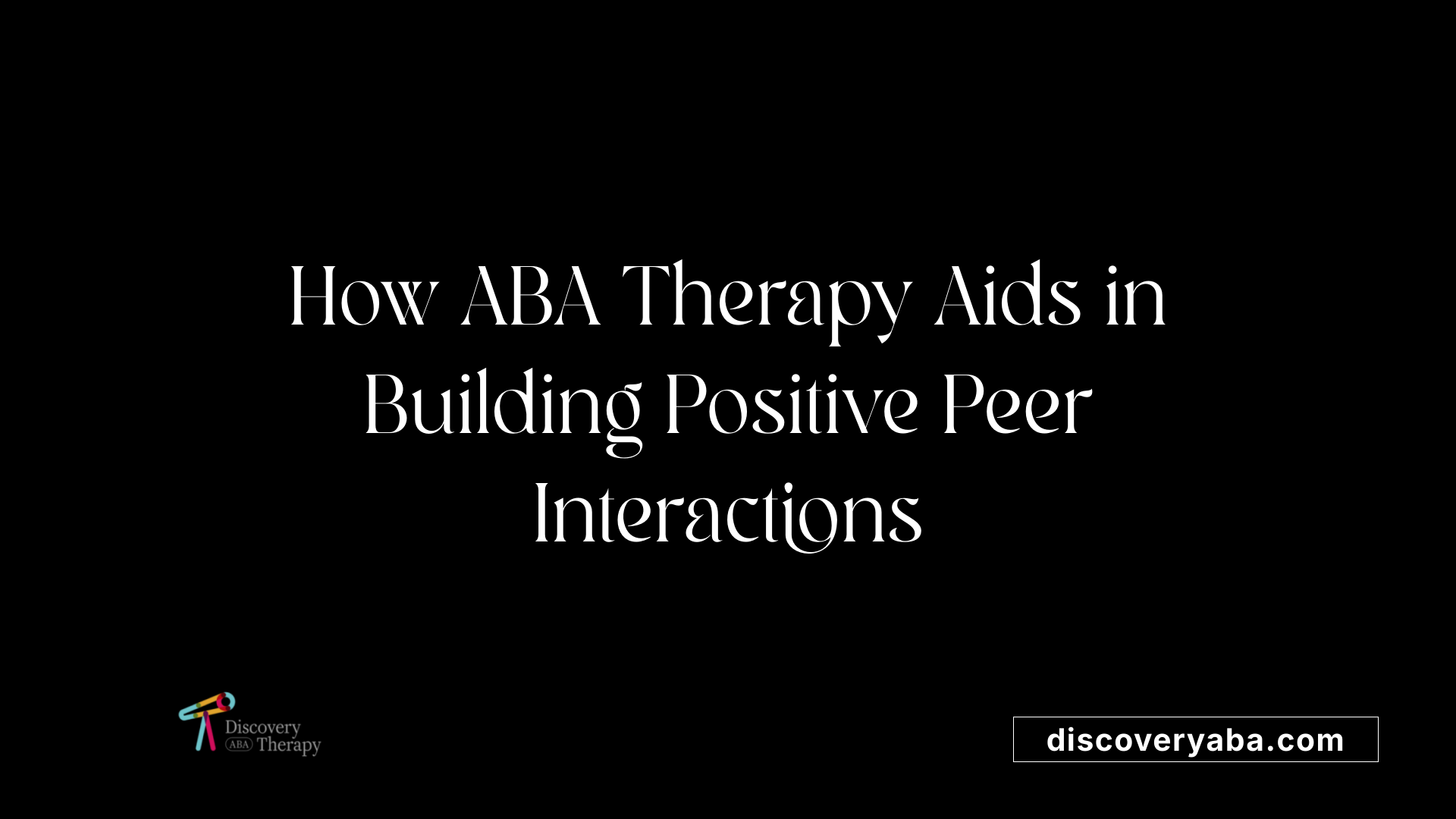 How ABA Therapy Aids in Building Positive Peer Interactions