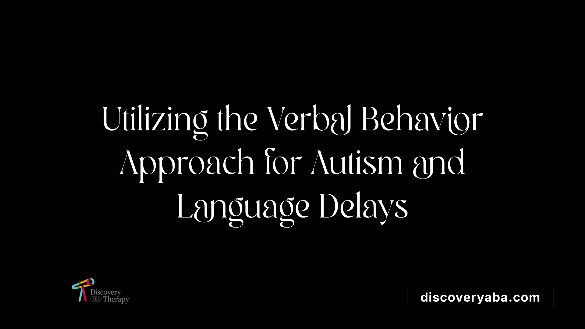 Utilizing the Verbal Behavior Approach for Autism and Language Delays