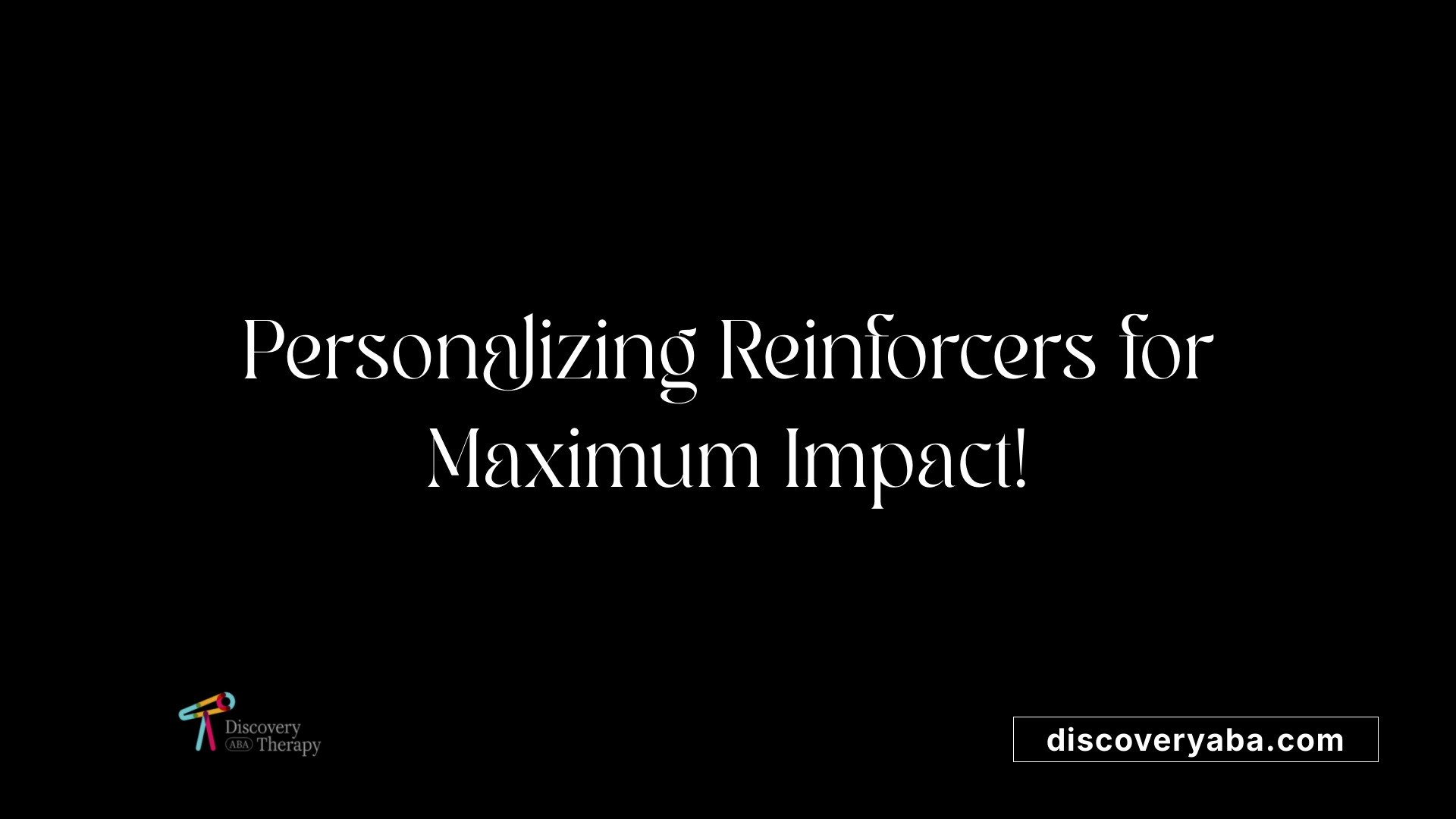 Personalizing Reinforcers for Maximum Impact!