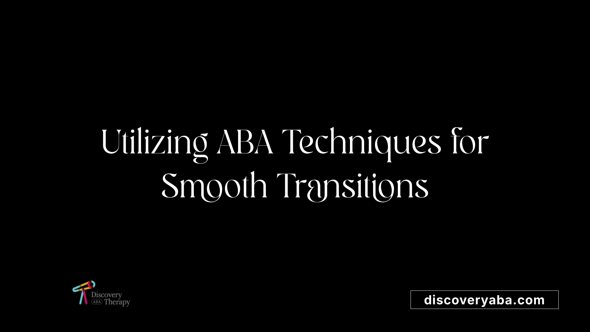 Utilizing ABA Techniques for Smooth Transitions