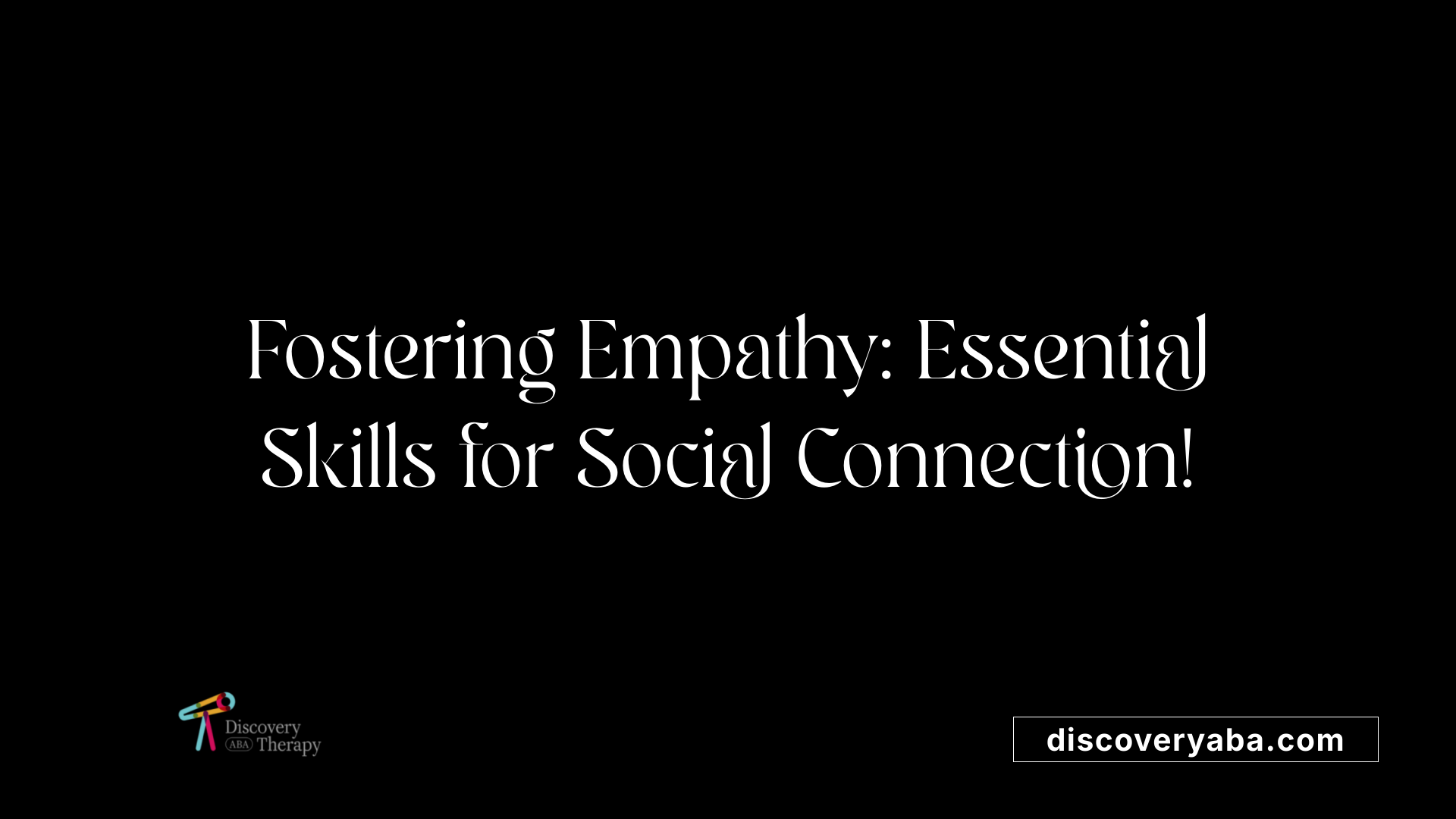 Fostering Empathy: Essential Skills for Social Connection!