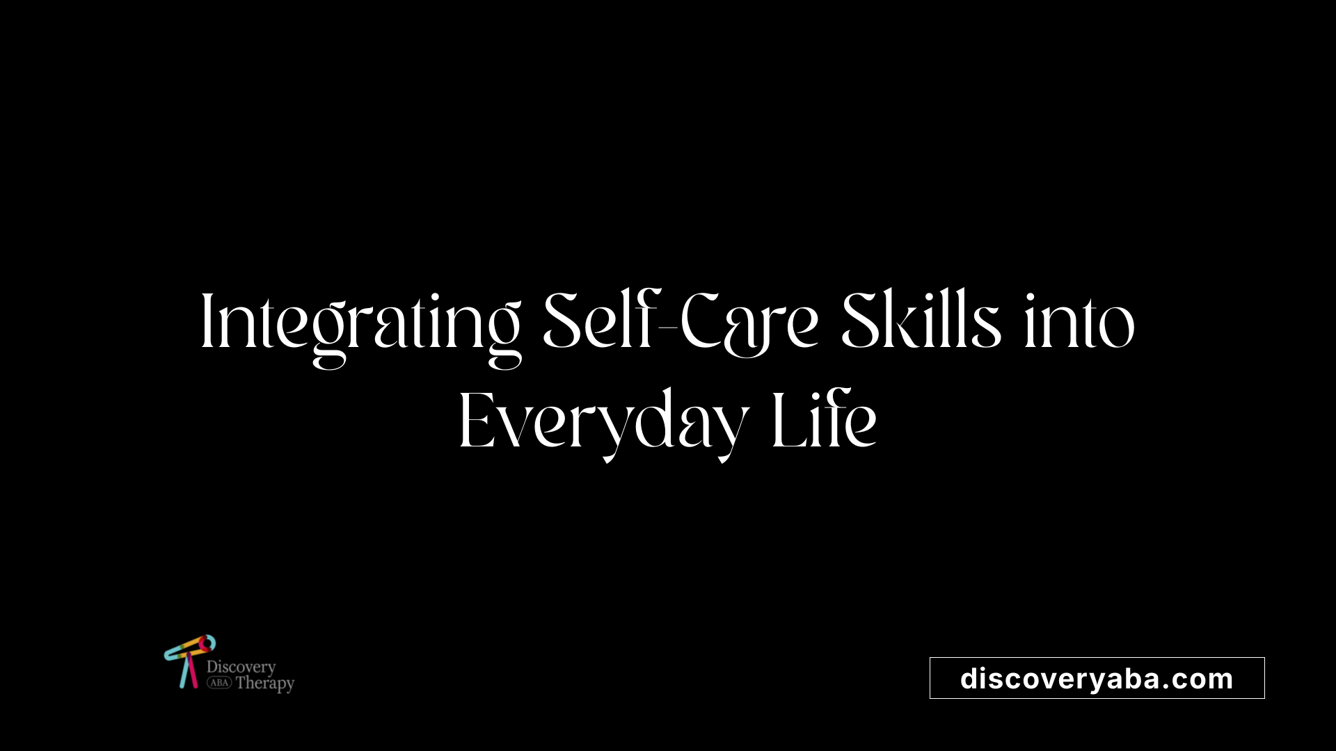 Integrating Self-Care Skills into Everyday Life