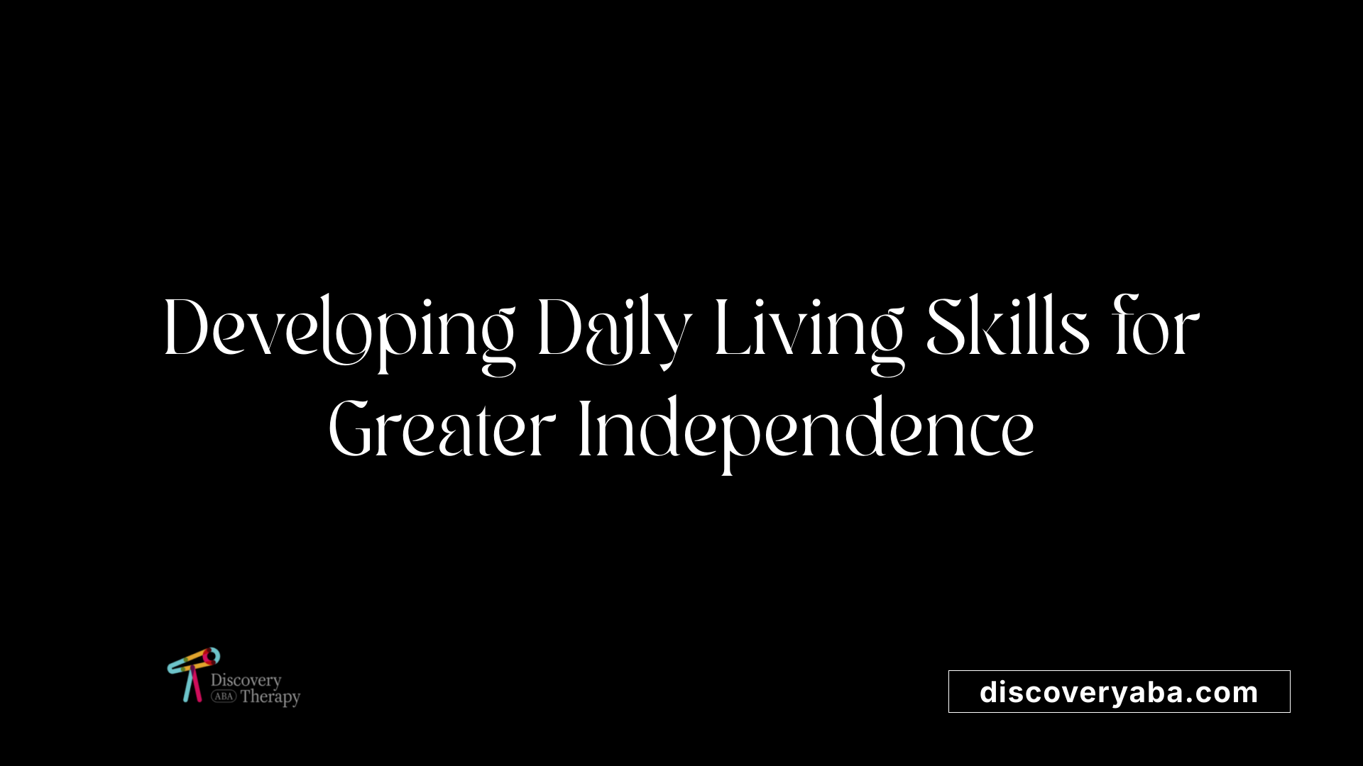 Developing Daily Living Skills for Greater Independence