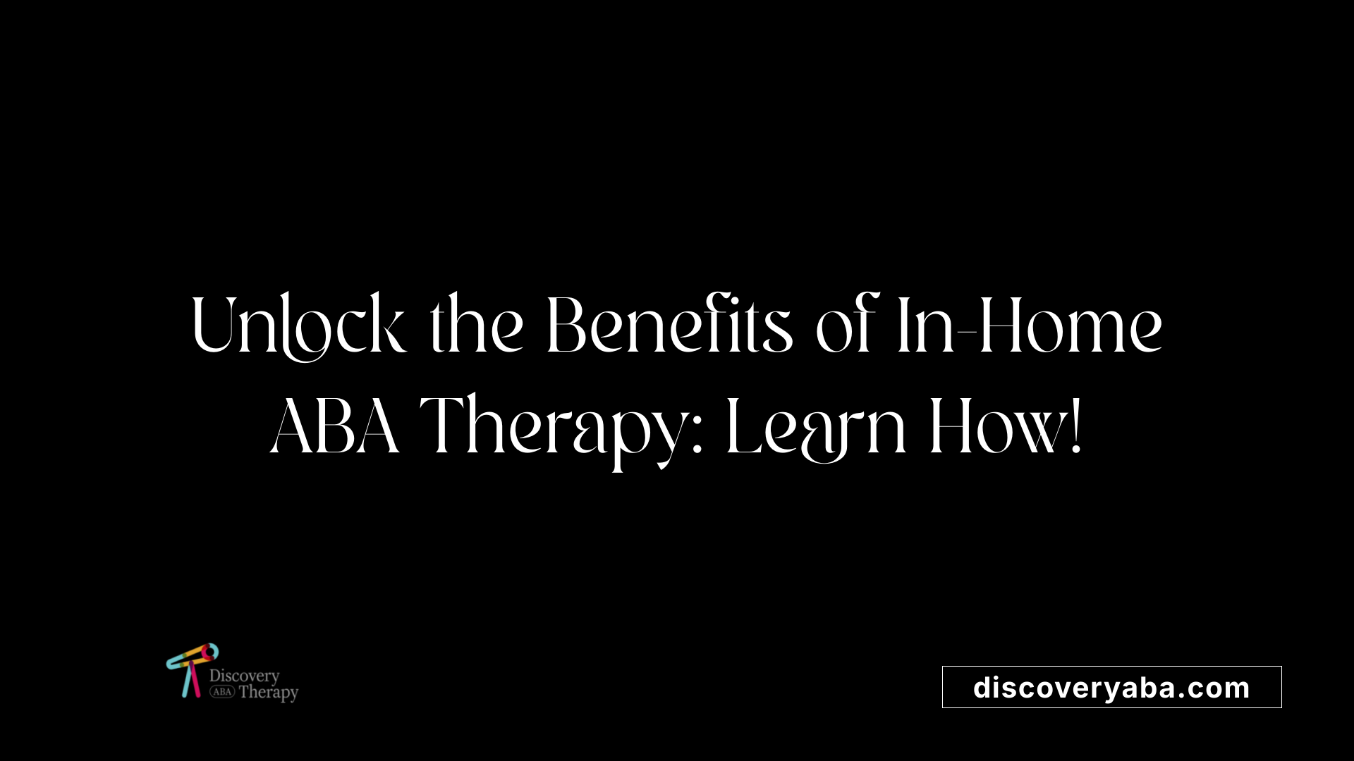 Unlock the Benefits of In-Home ABA Therapy: Learn How!