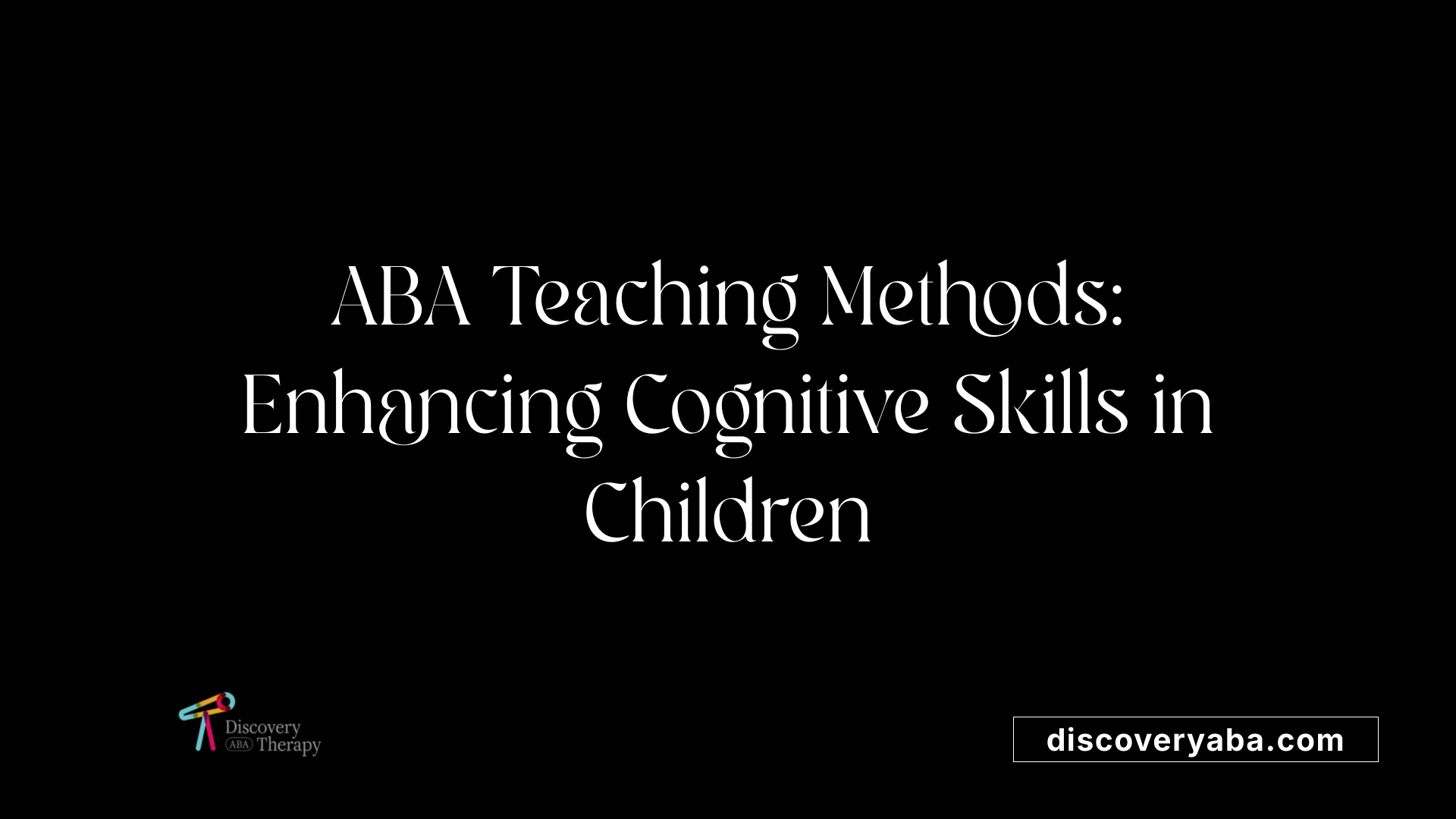 ABA Teaching Methods: Enhancing Cognitive Skills in Children