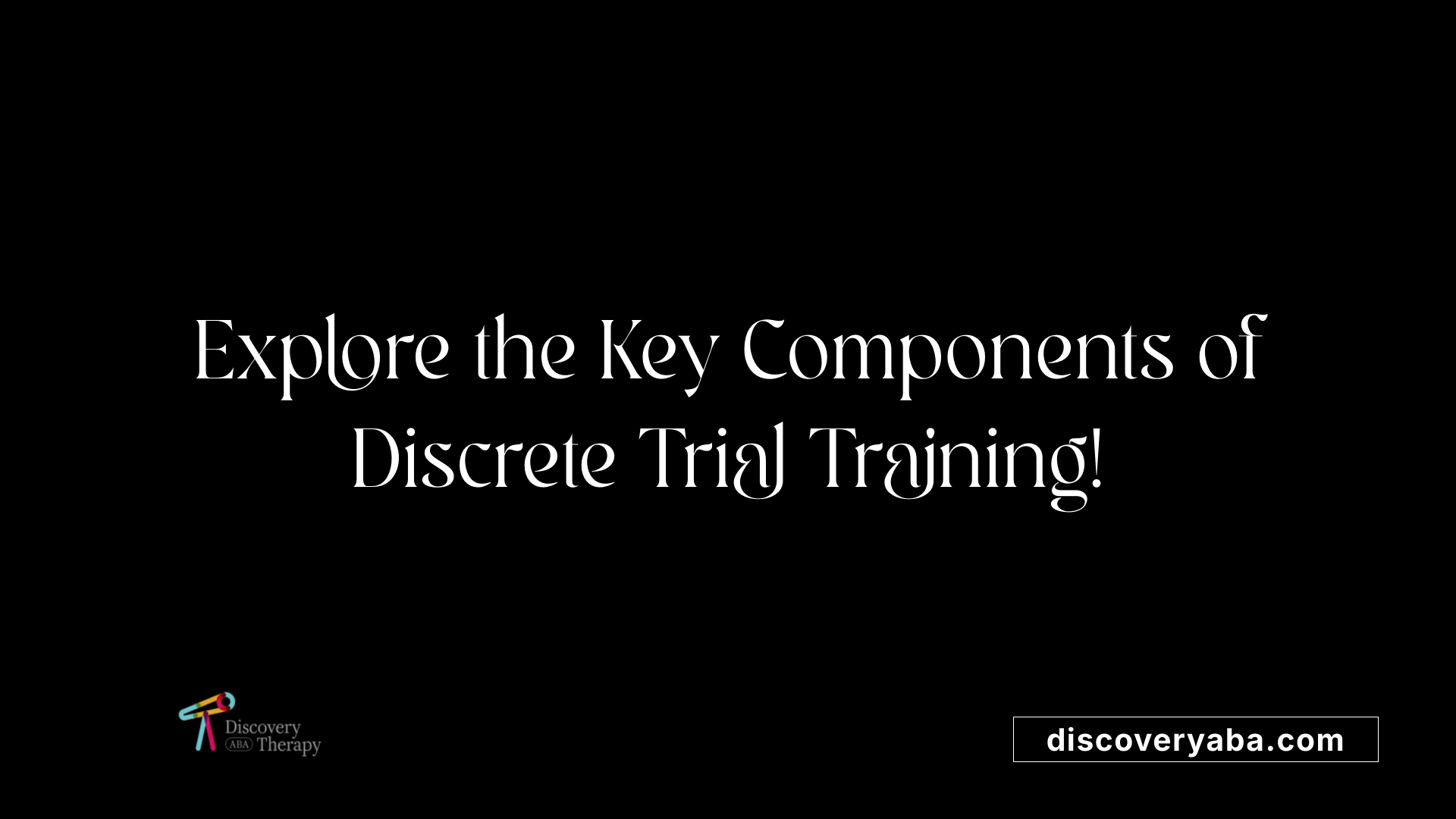 Explore the Key Components of Discrete Trial Training!