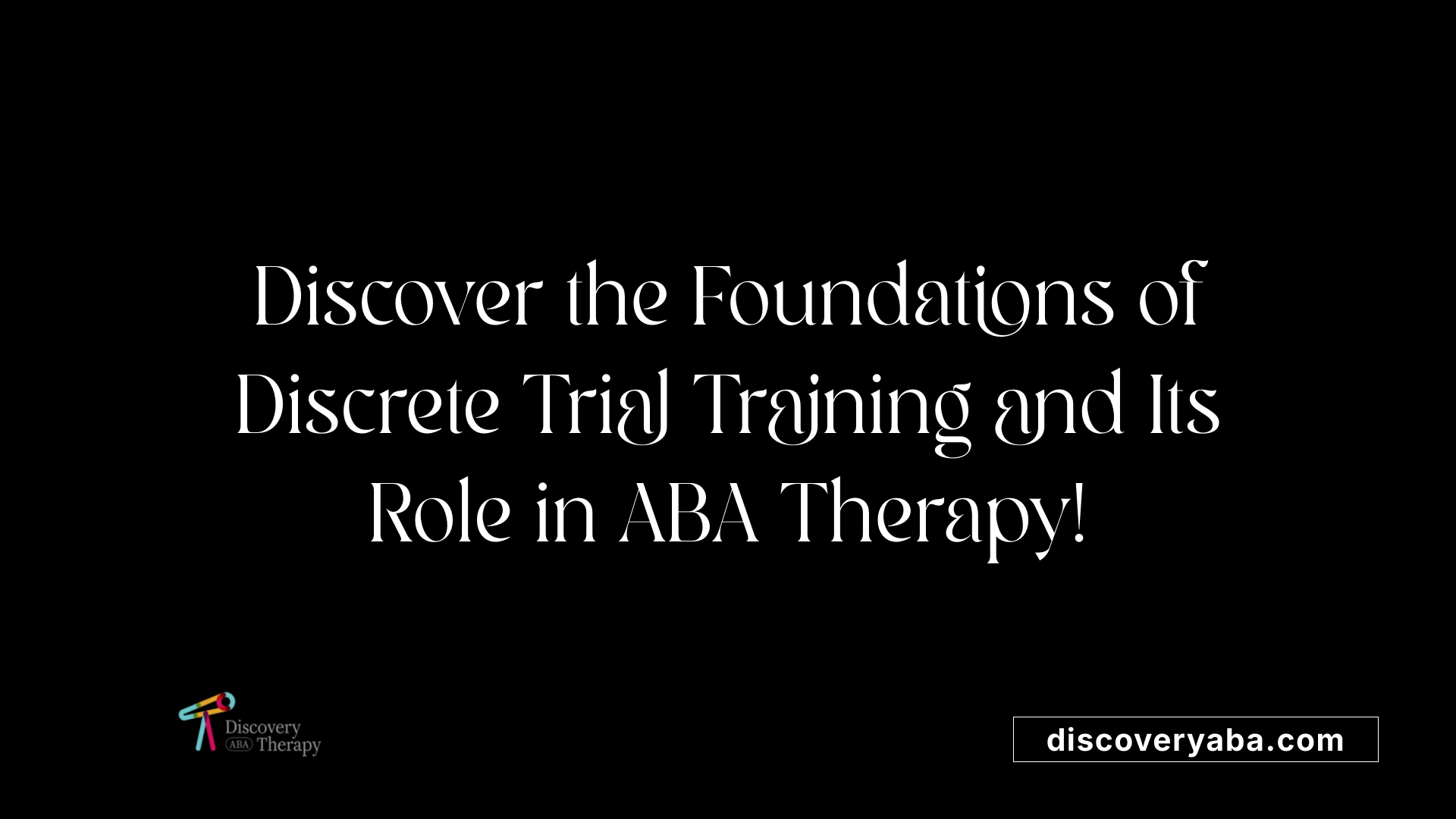 Discover the Foundations of Discrete Trial Training and Its Role in ABA Therapy!