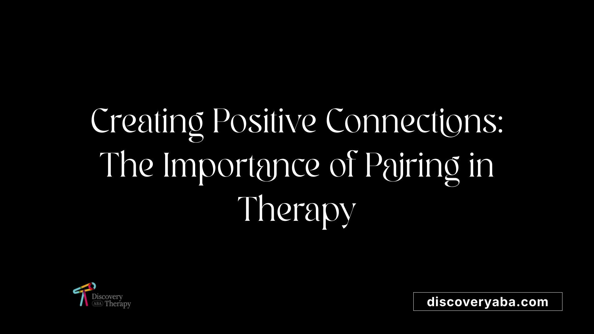 Creating Positive Connections: The Importance of Pairing in Therapy