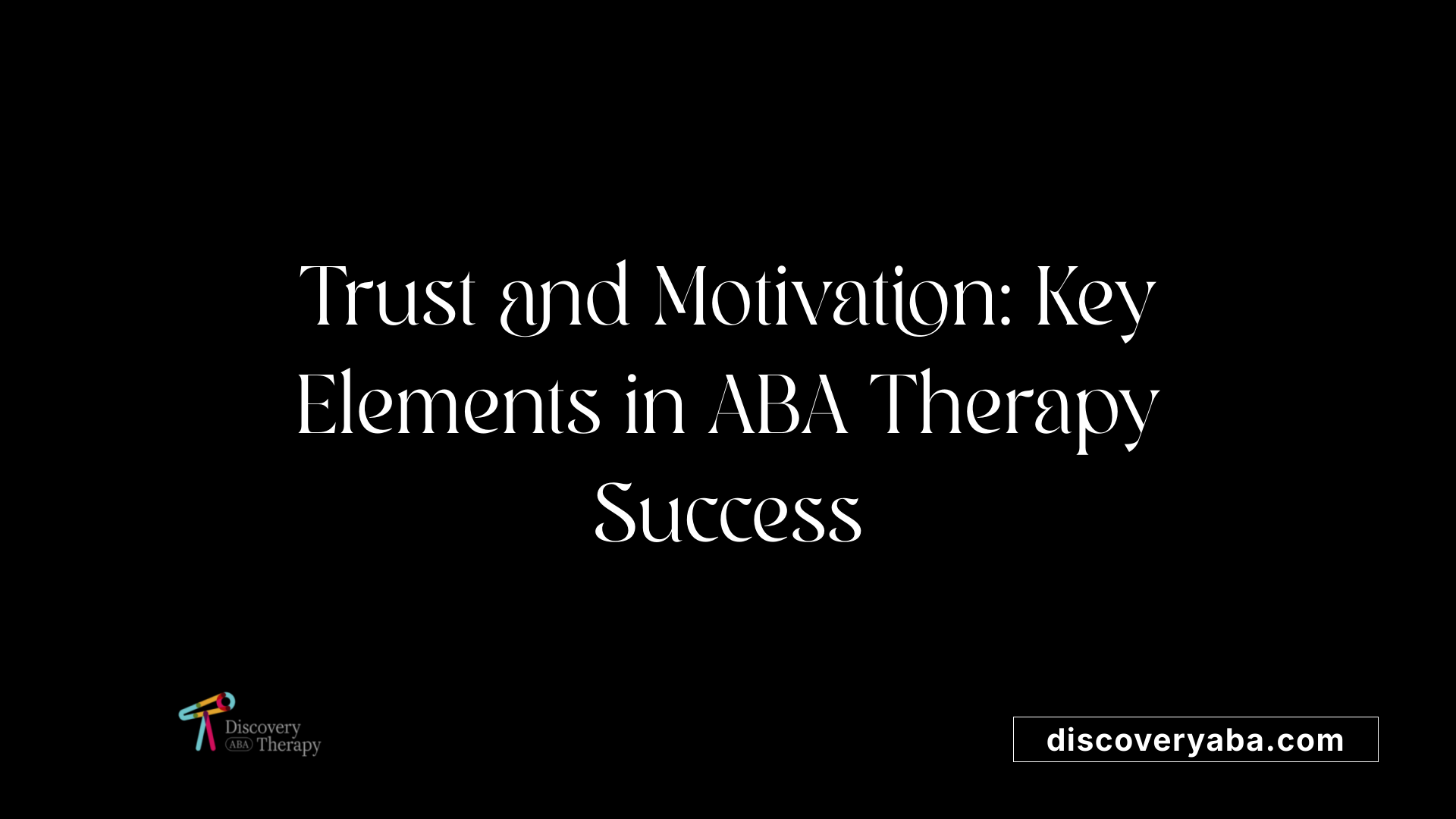 Trust and Motivation: Key Elements in ABA Therapy Success