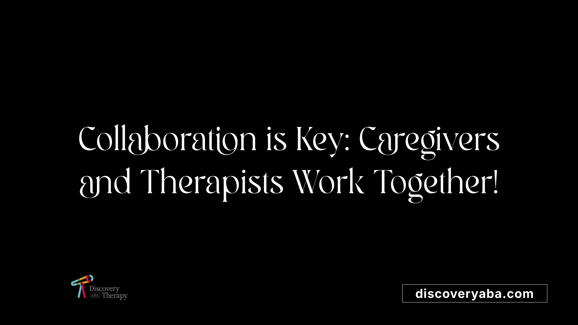 Collaboration is Key: Caregivers and Therapists Work Together!