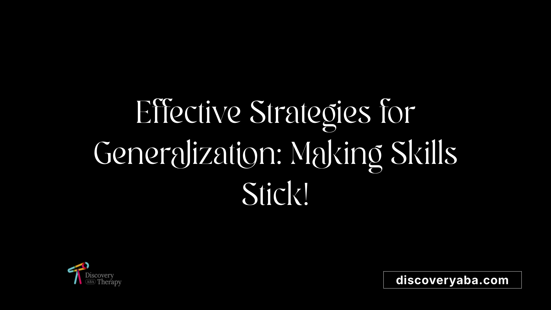 Effective Strategies for Generalization: Making Skills Stick!