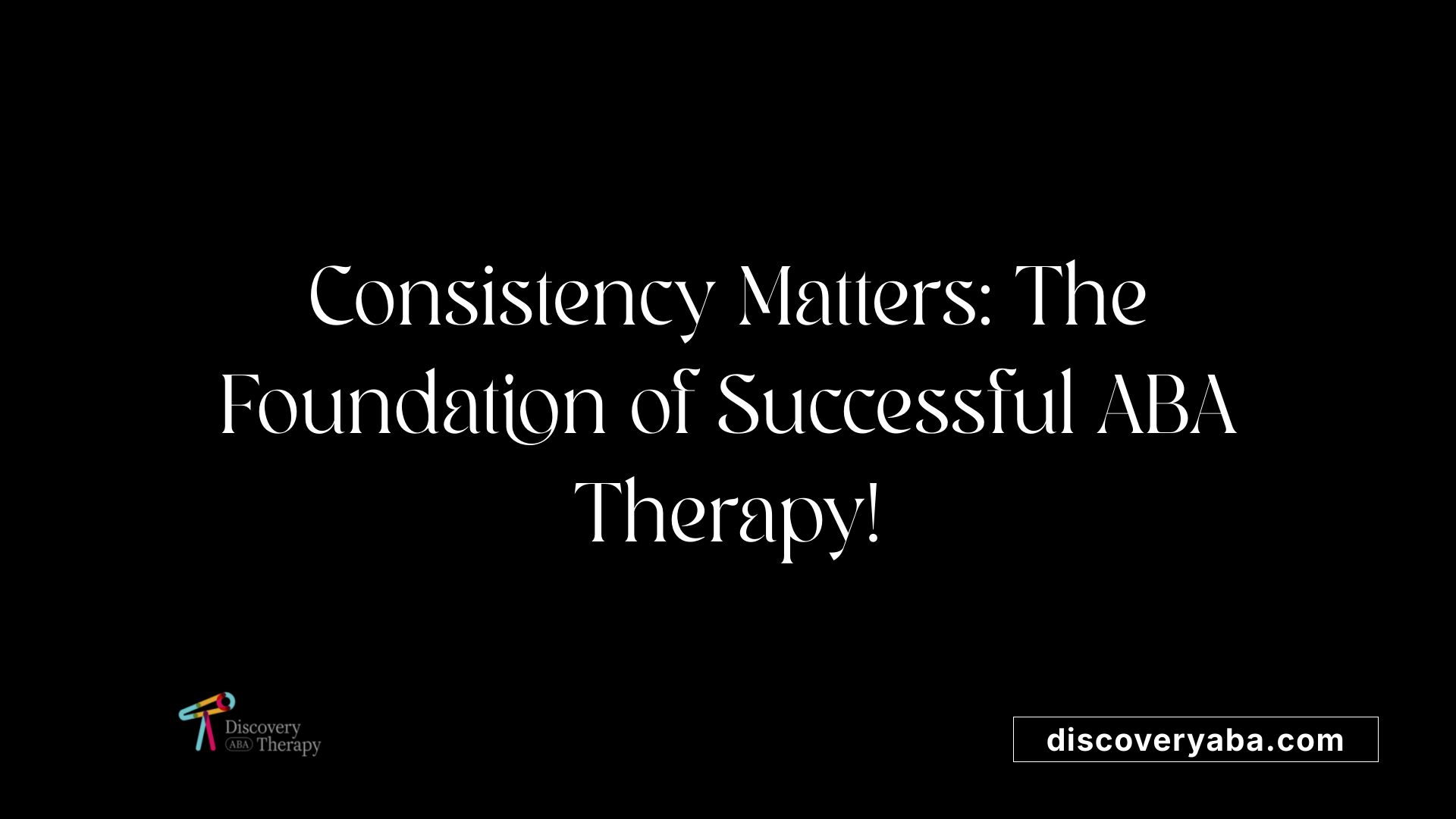 Consistency Matters: The Foundation of Successful ABA Therapy!