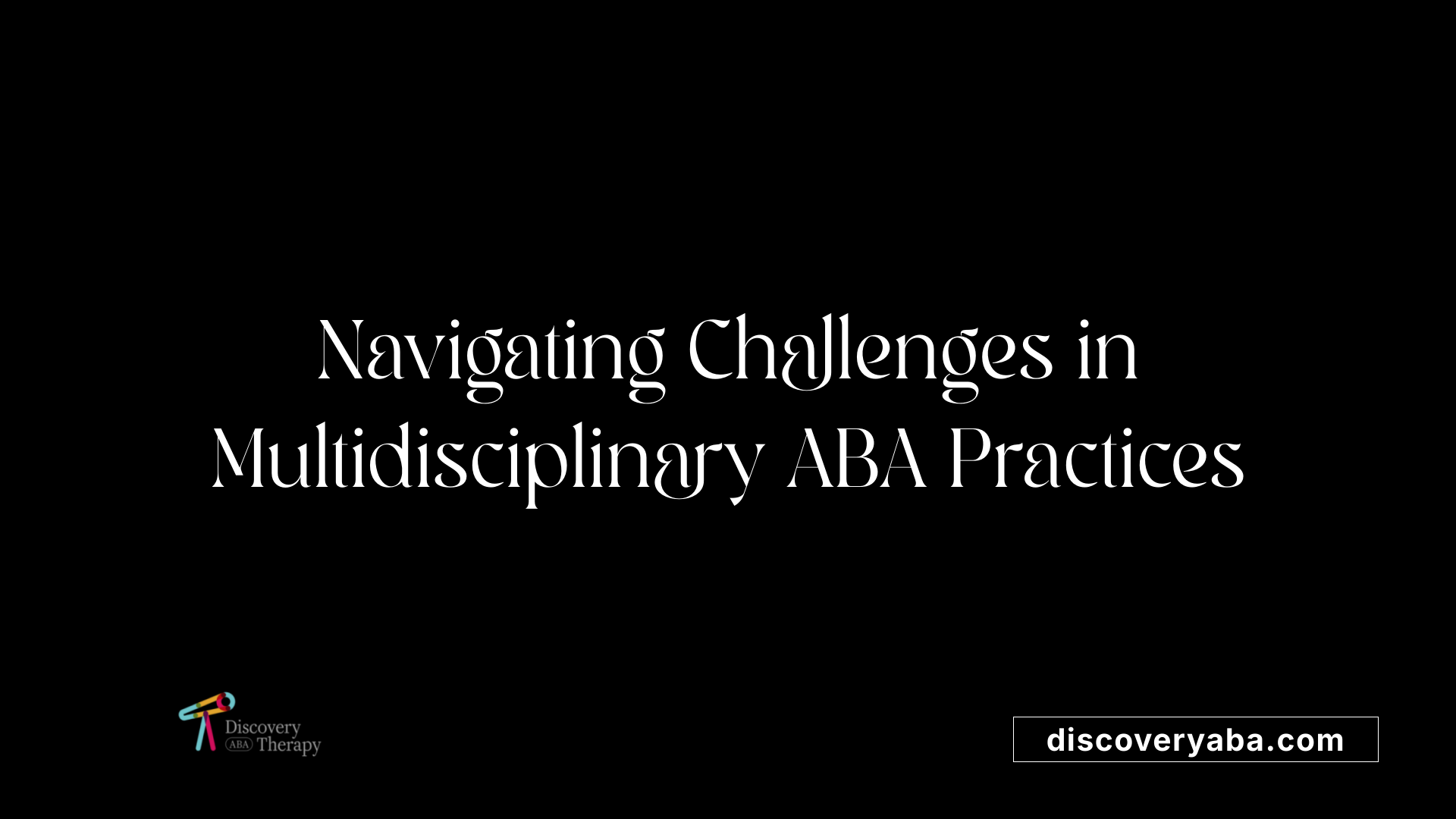 Navigating Challenges in Multidisciplinary ABA Practices