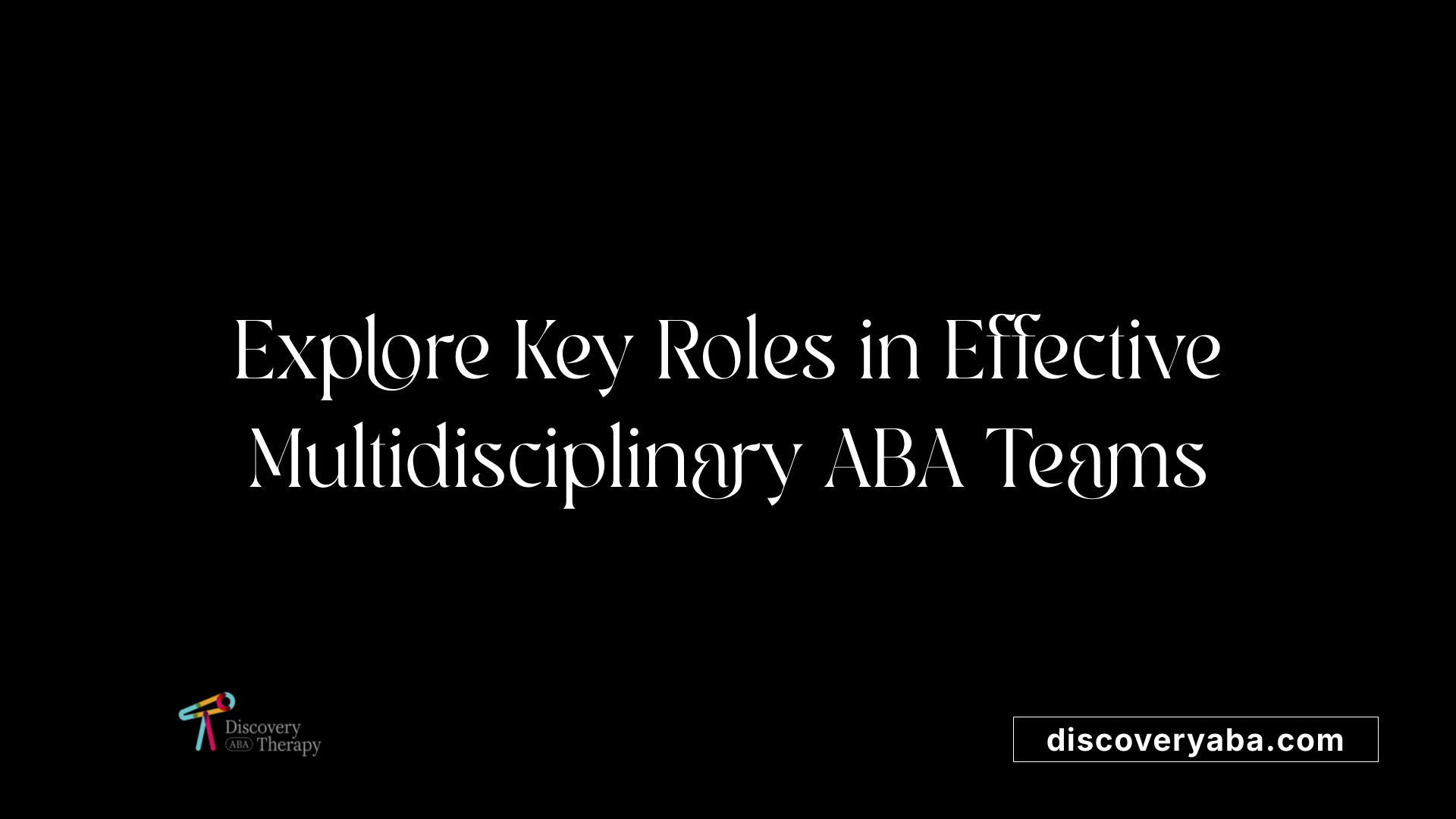 Explore Key Roles in Effective Multidisciplinary ABA Teams