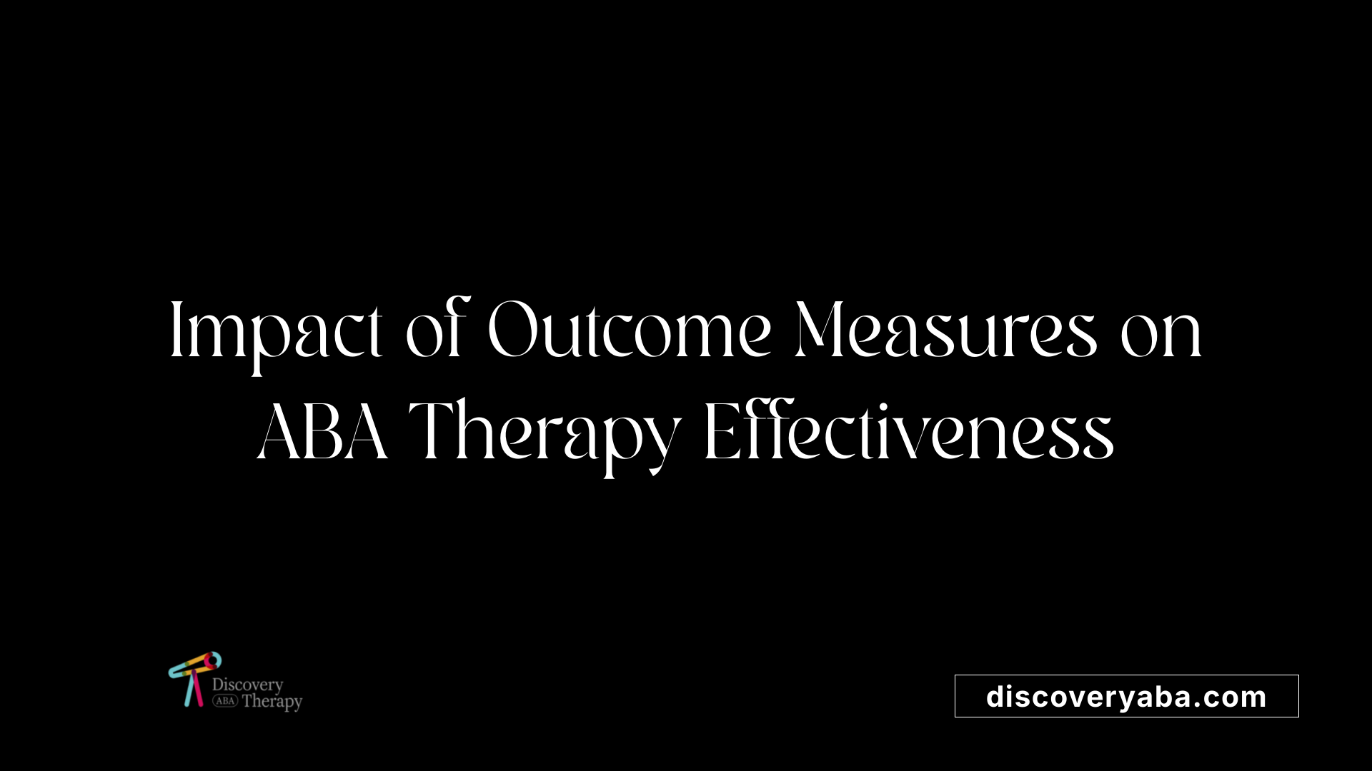 Impact of Outcome Measures on ABA Therapy Effectiveness