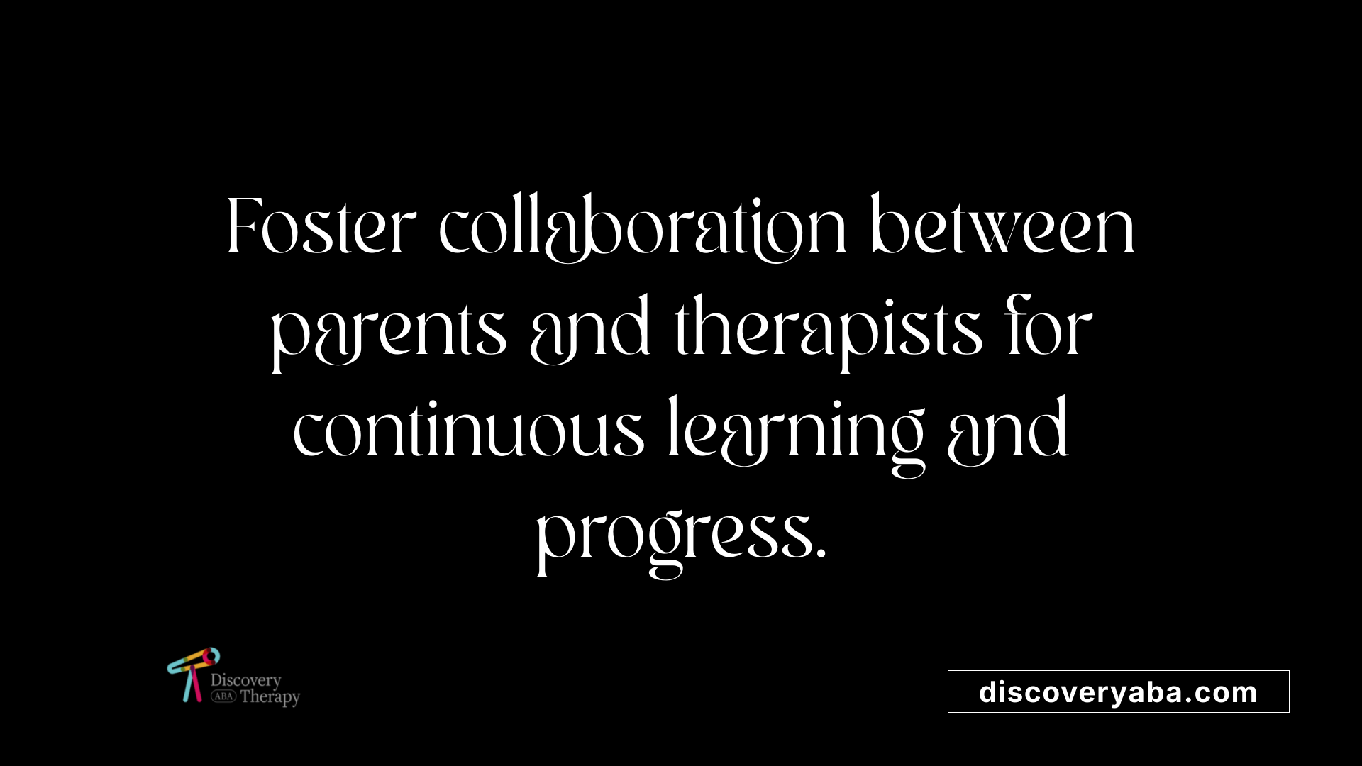 Foster collaboration between parents and therapists for continuous learning and progress.