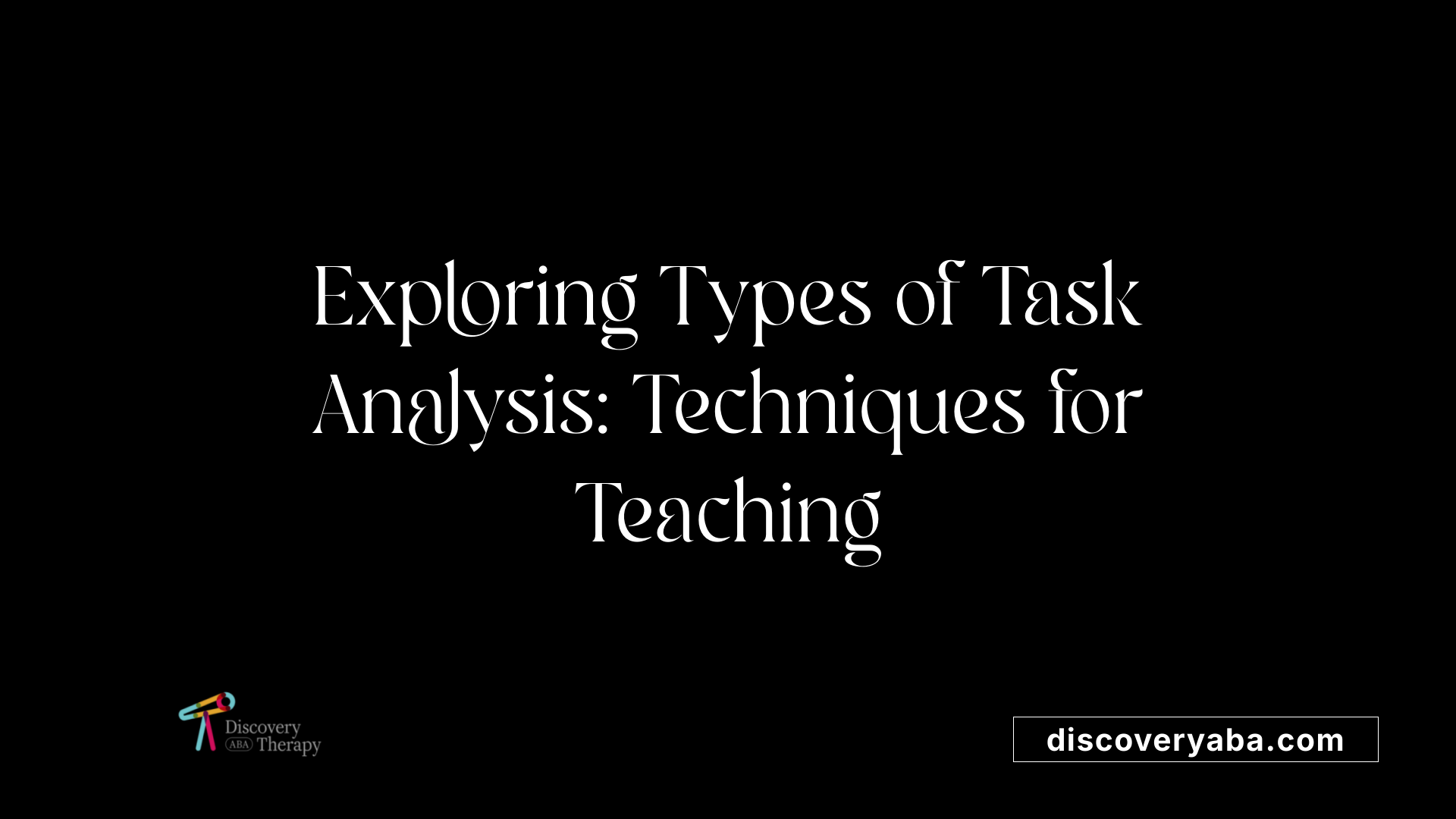 Exploring Types of Task Analysis: Techniques for Teaching