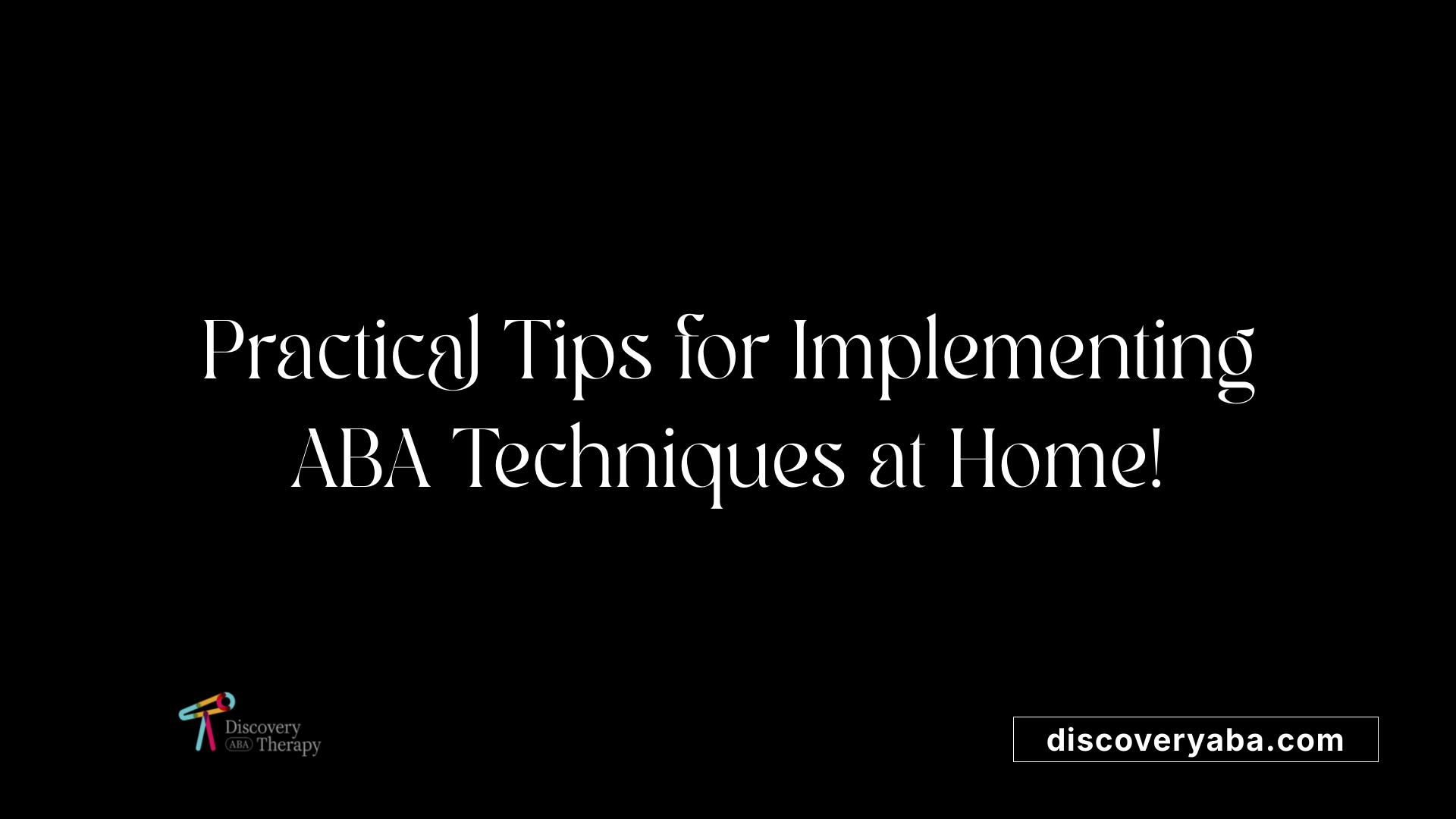 Practical Tips for Implementing ABA Techniques at Home!