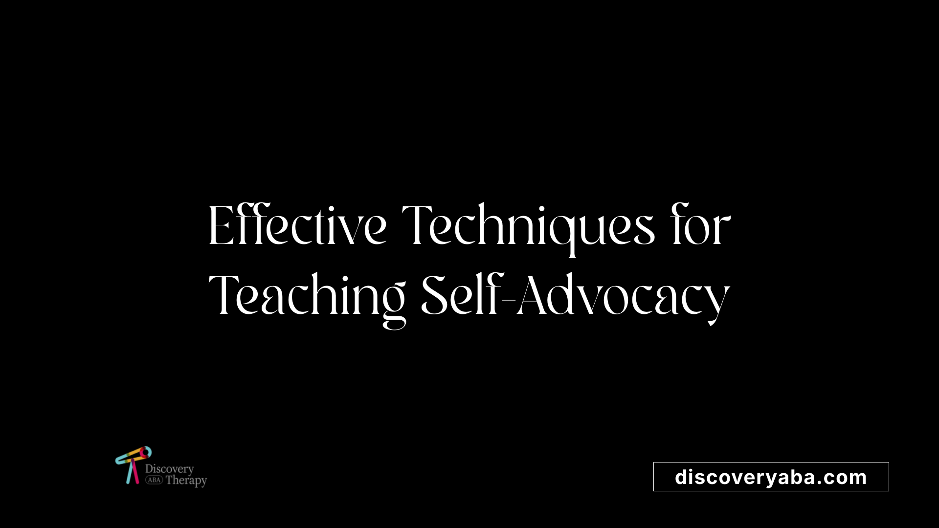 Effective Techniques for Teaching Self-Advocacy